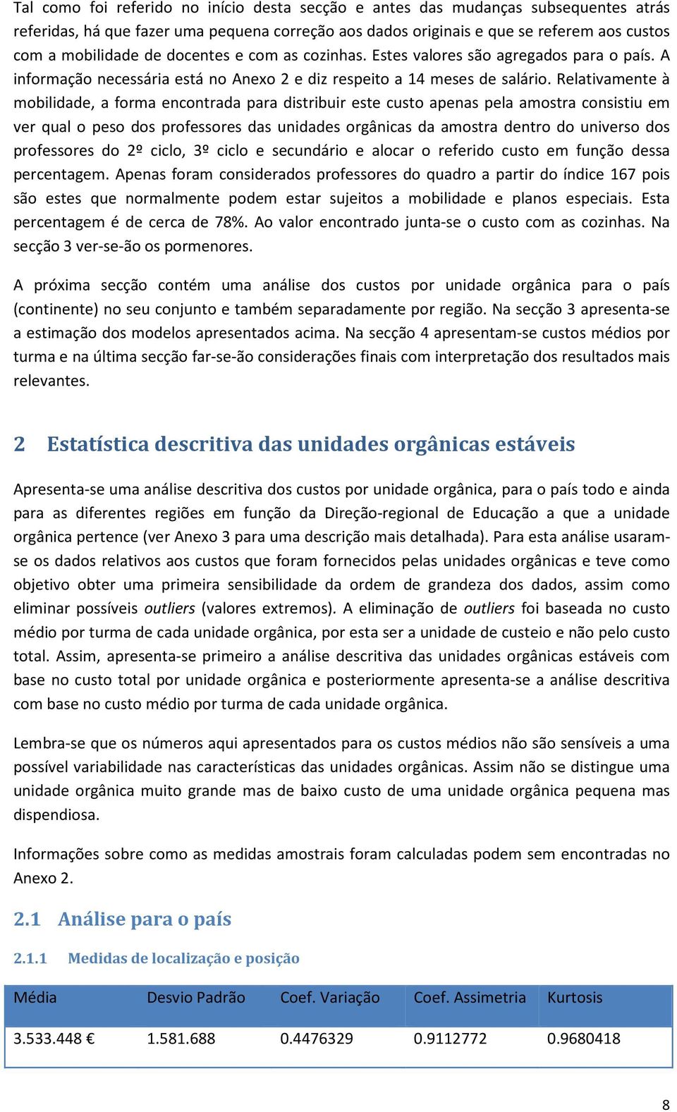 Relativamente à mobilidade, a forma encontrada para distribuir este custo apenas pela amostra consistiu em ver qual o peso dos professores das unidades orgânicas da amostra dentro do universo dos