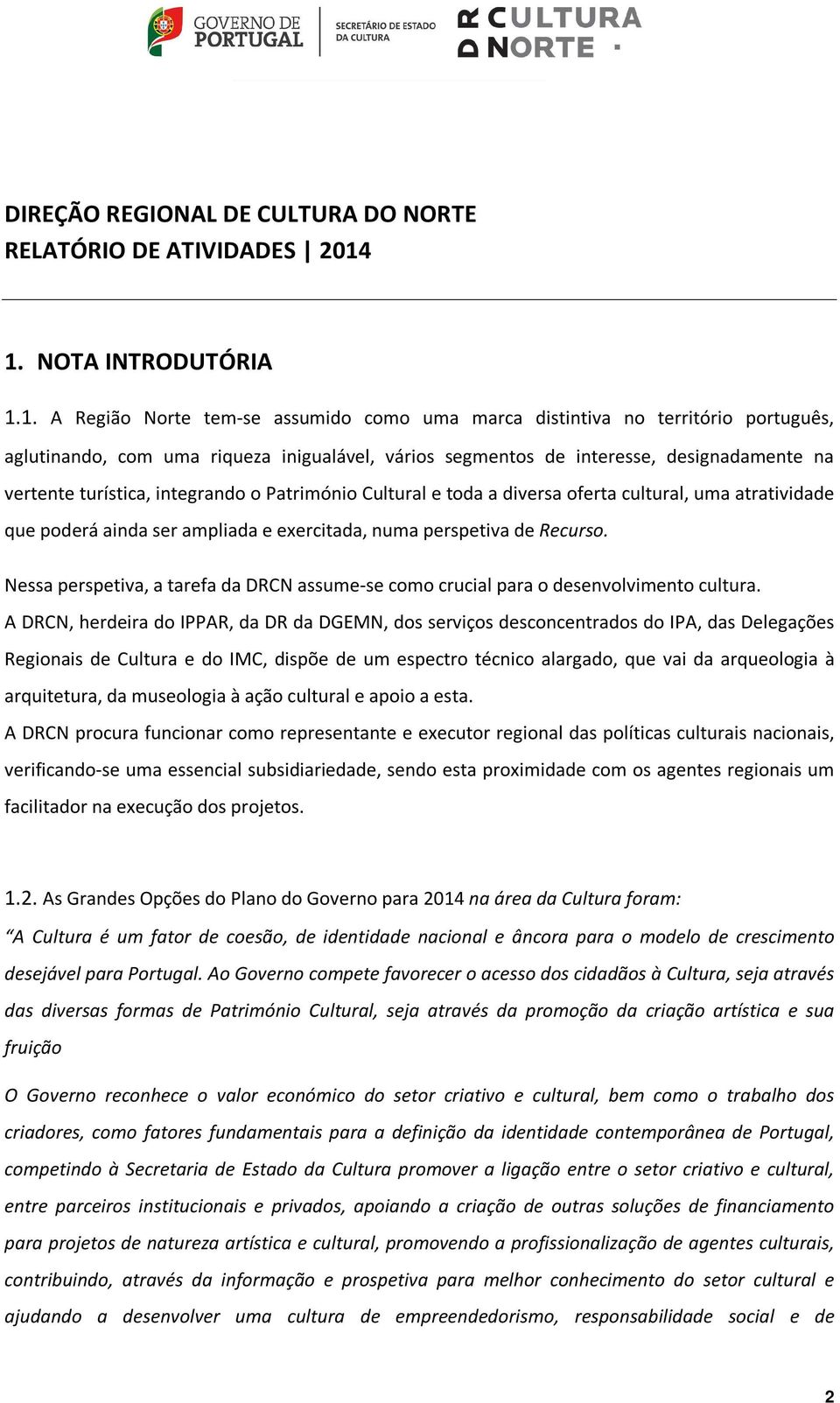 vertente turística, integrando o Património Cultural e toda a diversa oferta cultural, uma atratividade que poderá ainda ser ampliada e exercitada, numa perspetiva de Recurso.