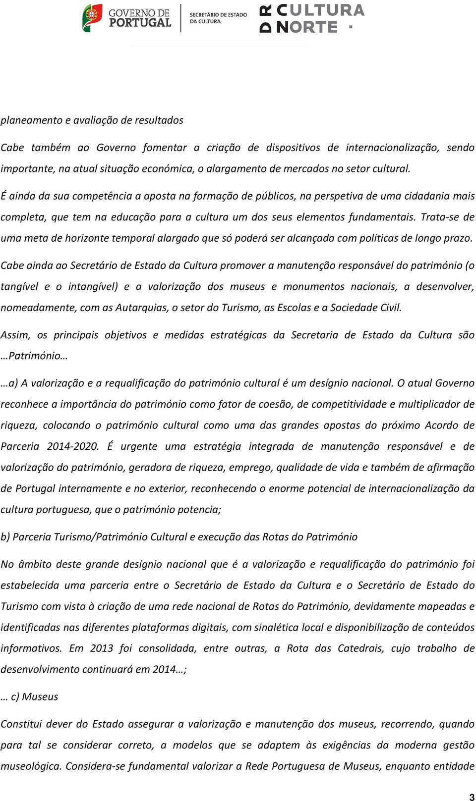 Trata-se de uma meta de horizonte temporal alargado que só poderá ser alcançada com políticas de longo prazo.