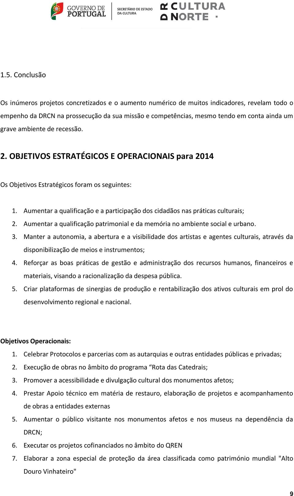 Aumentar a qualificação e a participação dos cidadãos nas práticas culturais; 2. Aumentar a qualificação patrimonial e da memória no ambiente social e urbano. 3.