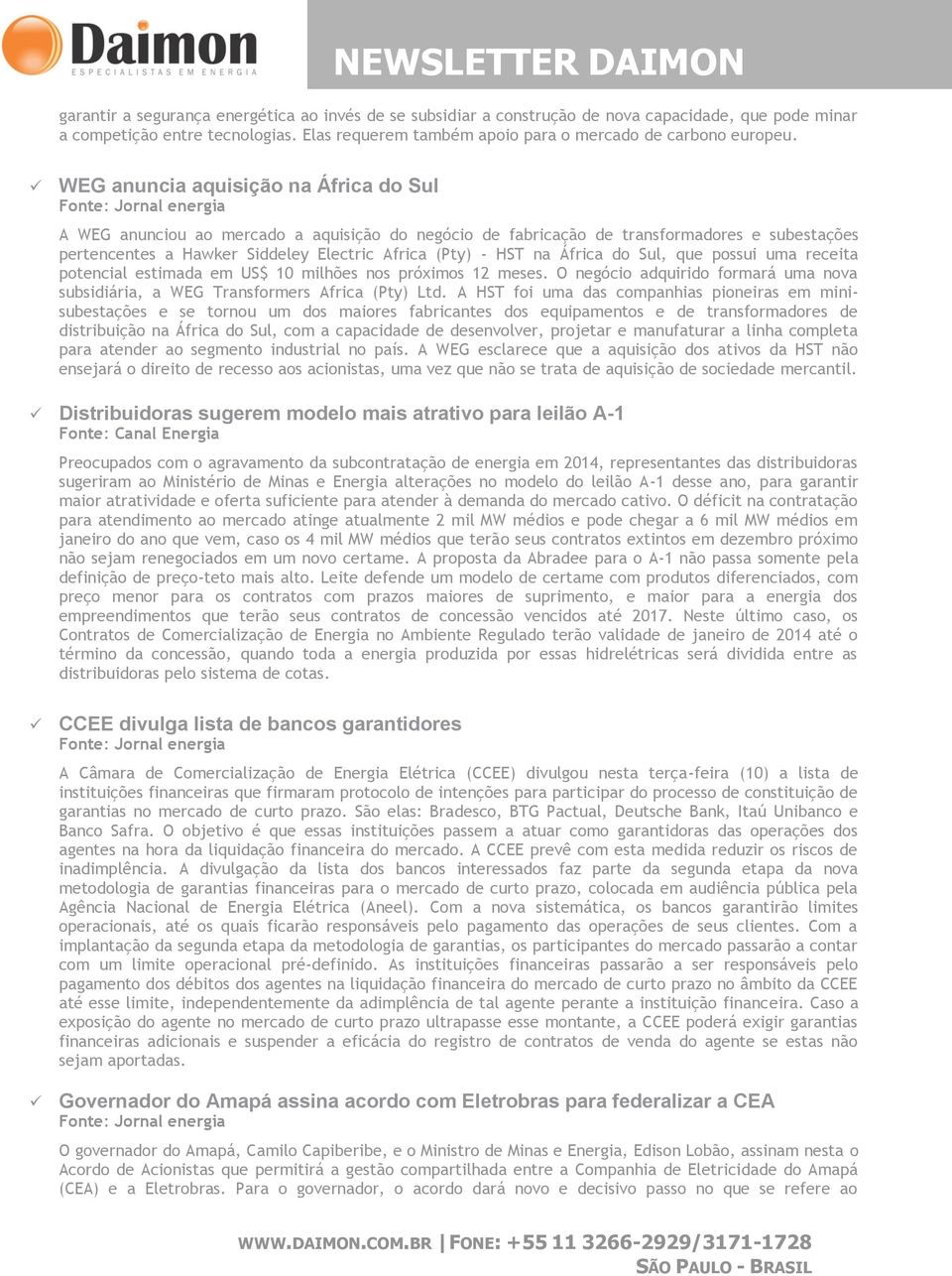 HST na África d Sul, que pssui uma receita ptencial estimada em US$ 10 milhões ns próxims 12 meses. O negóci adquirid frmará uma nva subsidiária, a WEG Transfrmers Africa (Pty) Ltd.