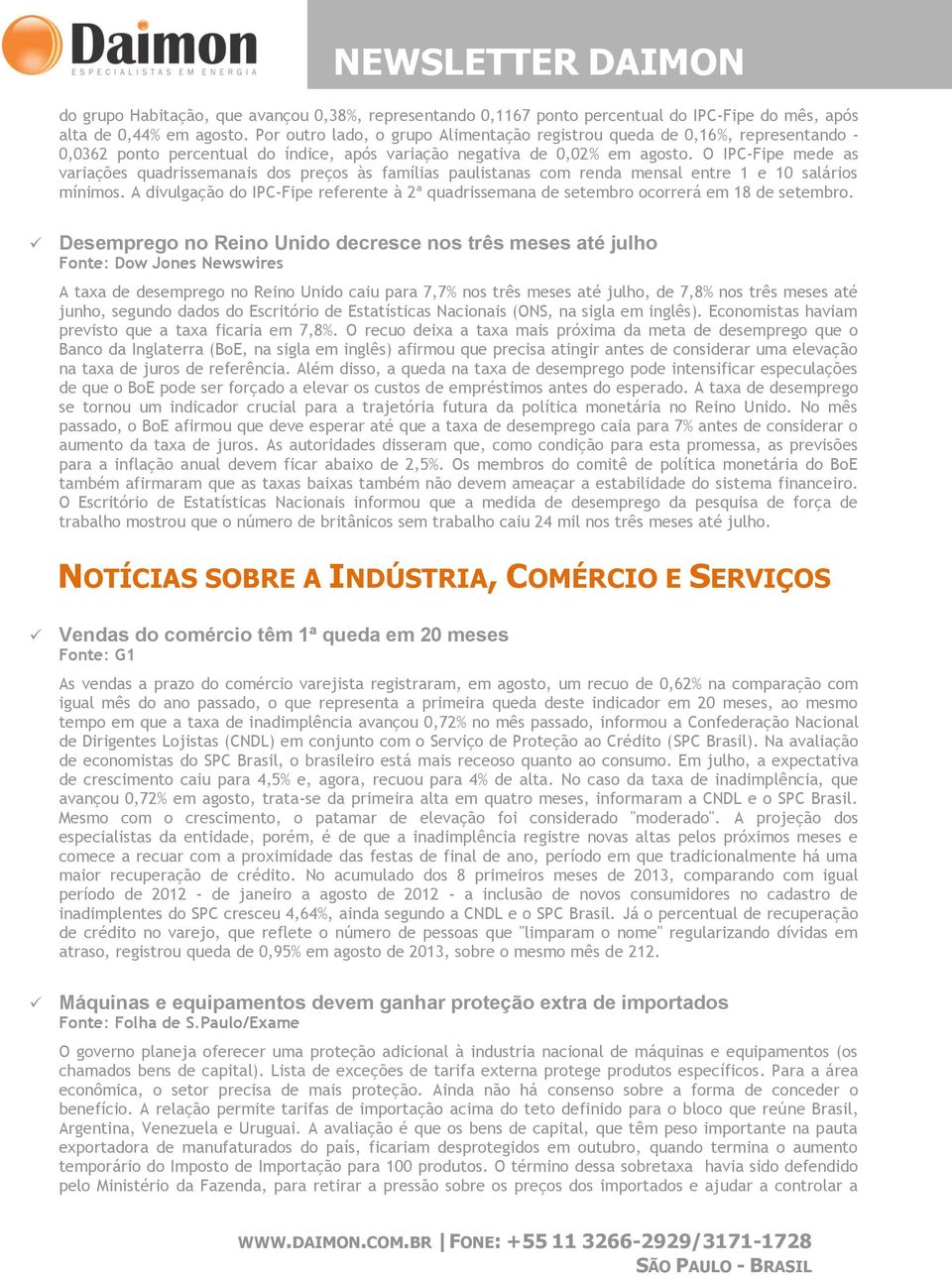 O IPC-Fipe mede as variações quadrissemanais ds preçs às famílias paulistanas cm renda mensal entre 1 e 10 saláris mínims.