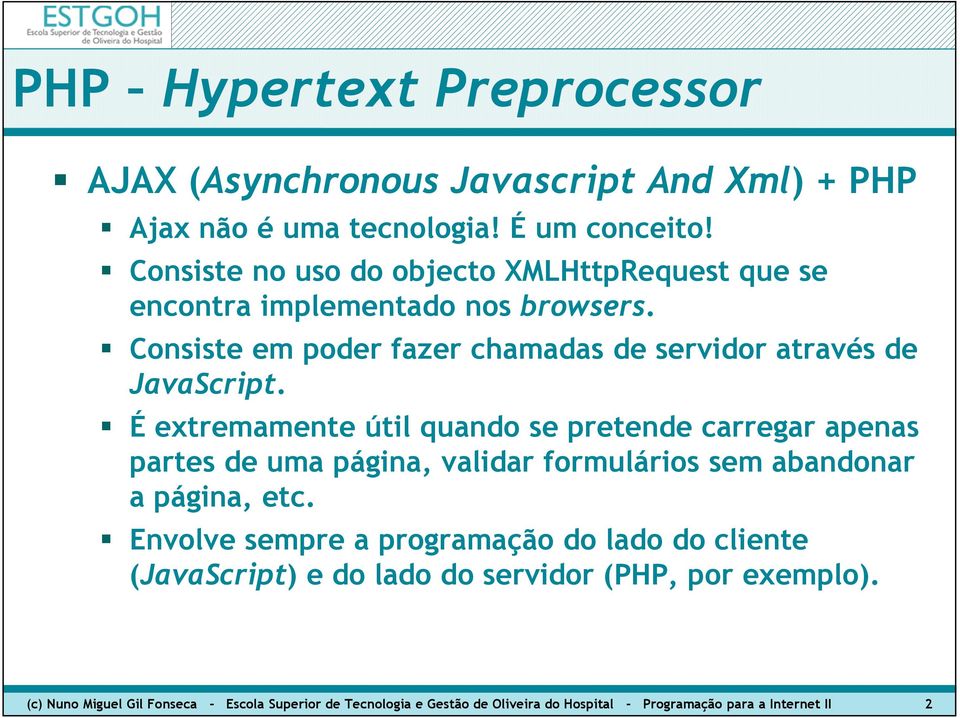 É extremamente útil quando se pretende carregar apenas partes de uma página, validar formulários sem abandonar a página, etc.