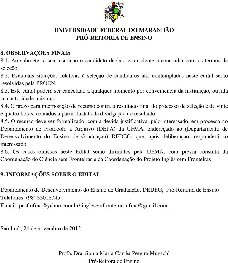 Este edital poderá ser cancelado a qualquer momento por conveniência da instituição, ouvida sua autoridade máxima. 8.4.