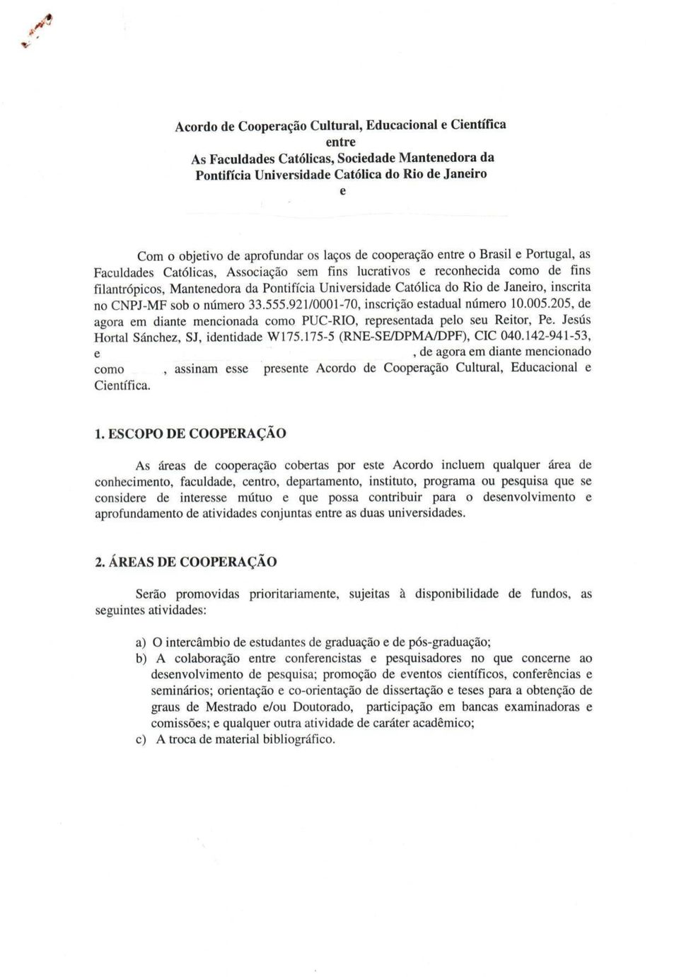 921/0001-70, inscrição estadual número 10.005.205, de agora em diante mencionada como PUC-RIO, representada pelo seu Reitor, Pe. Jesús Hortal Sánchez, SJ, identidade W 175.