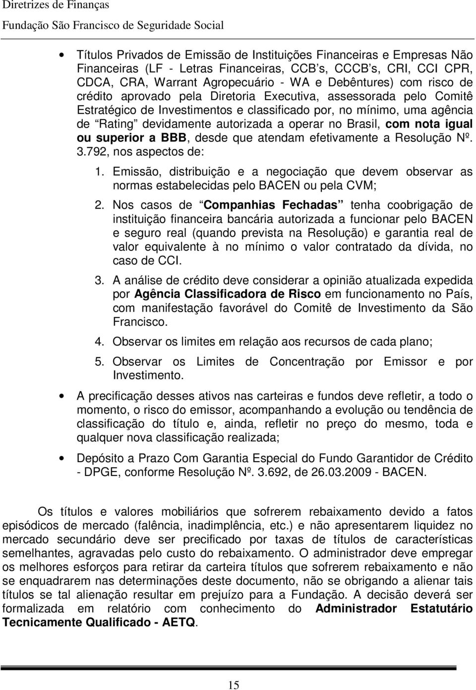 nota igual ou superior a BBB, desde que atendam efetivamente a Resolução Nº. 3.792, nos aspectos de: 1.