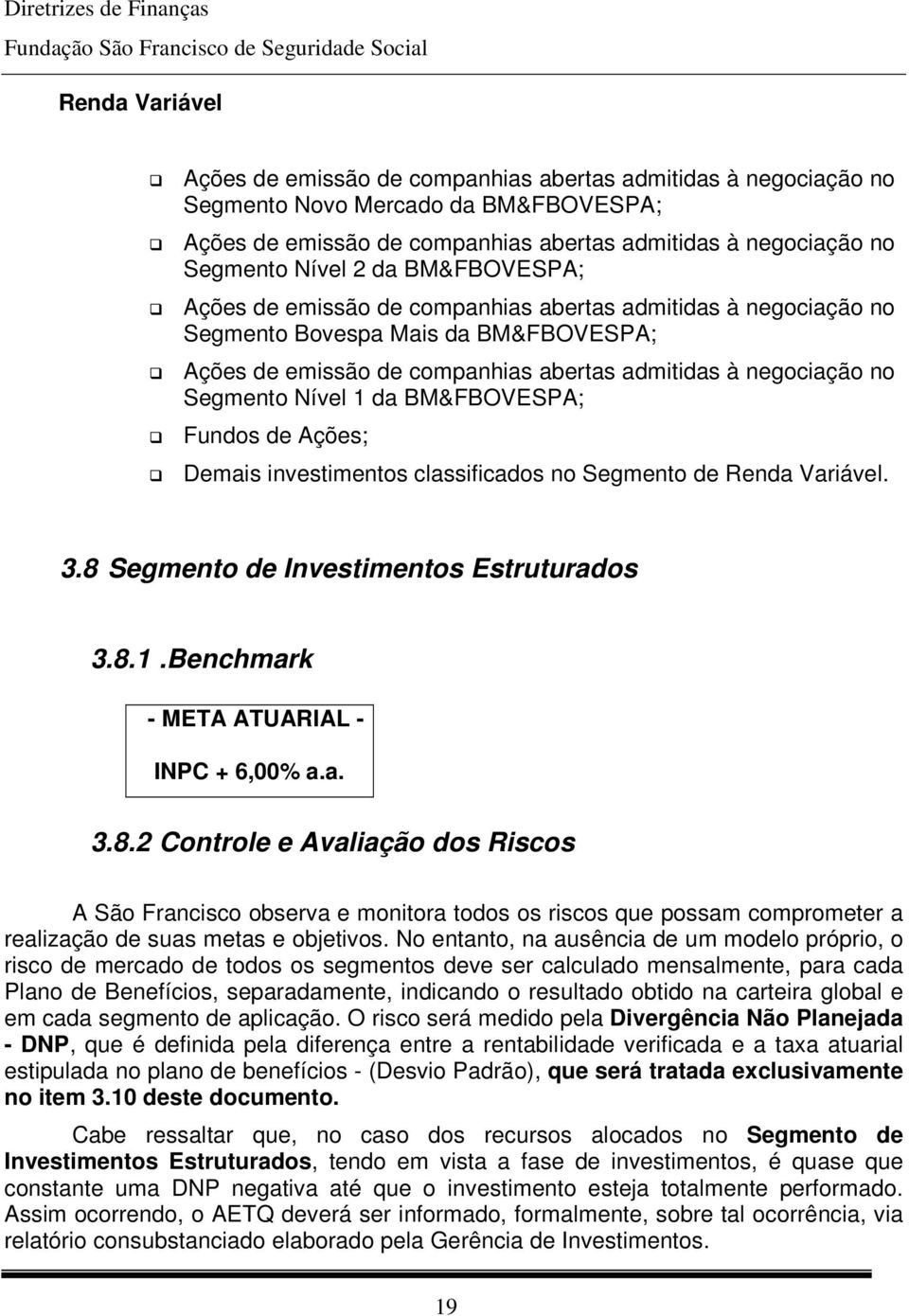 1 da BM&FBOVESPA; Fundos de Ações; Demais investimentos classificados no Segmento de Renda Variável. 3.8 