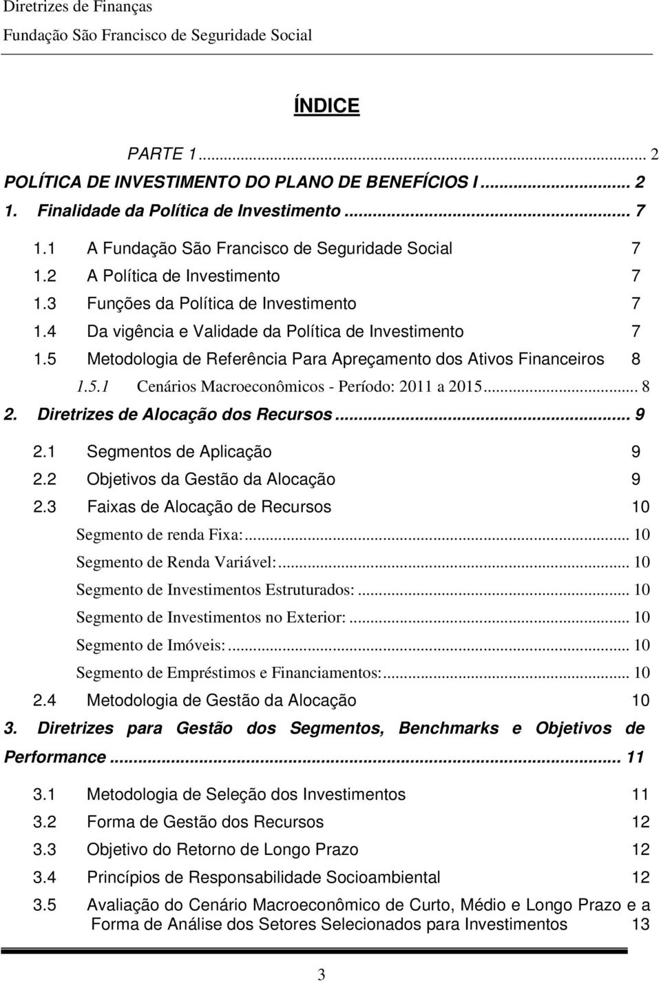 .. 8 2. Diretrizes de Alocação dos Recursos... 9 2.1 Segmentos de Aplicação 9 2.2 Objetivos da Gestão da Alocação 9 2.3 Faixas de Alocação de Recursos 10 Segmento de renda Fixa:.