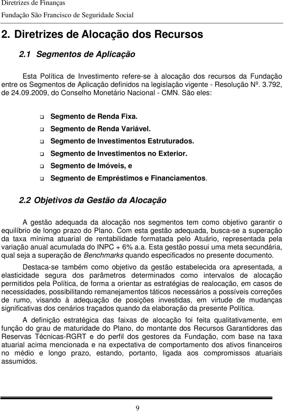 2009, do Conselho Monetário Nacional - CMN. São eles: Segmento de Renda Fixa. Segmento de Renda Variável. Segmento de Investimentos Estruturados. Segmento de Investimentos no Exterior.