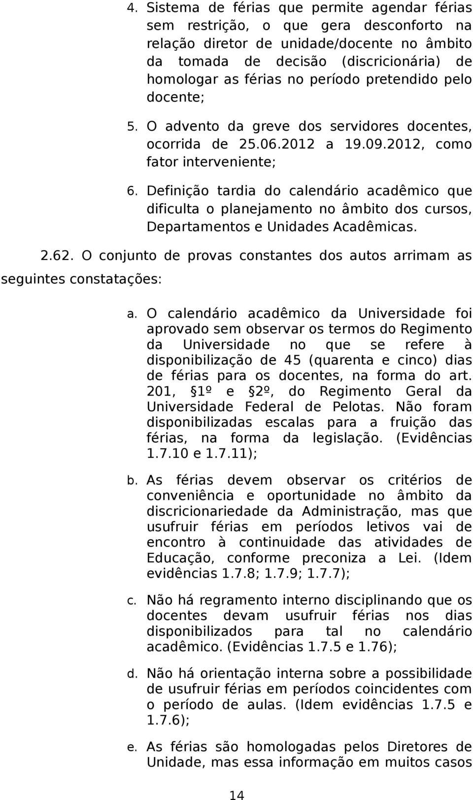 Definição tardia do calendário acadêmico que dificulta o planejamento no âmbito dos cursos, Departamentos e Unidades Acadêmicas. 2.62.