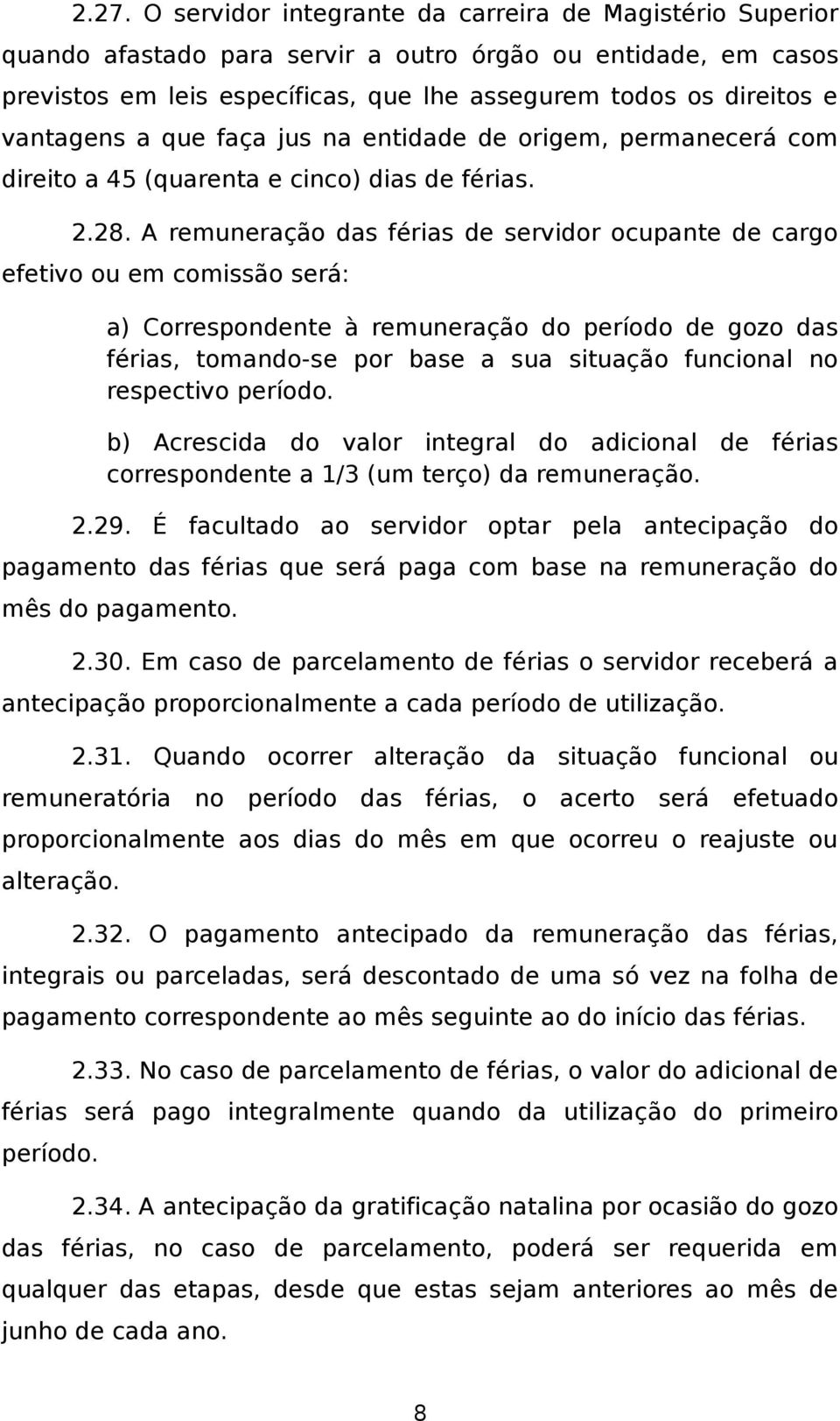 A remuneração das férias de servidor ocupante de cargo efetivo ou em comissão será: a) Correspondente à remuneração do período de gozo das férias, tomando-se por base a sua situação funcional no