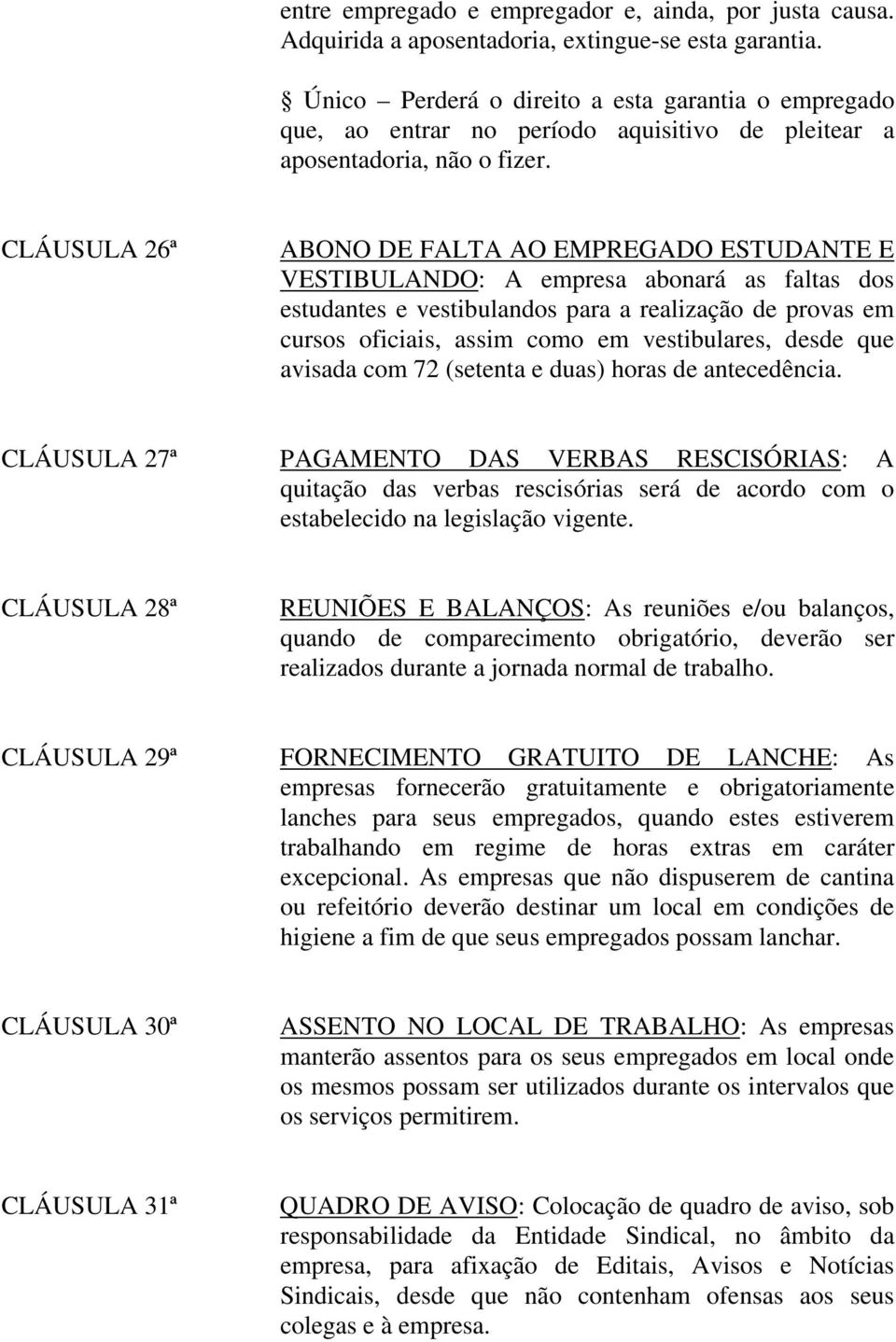 CLÁUSULA 26ª ABONO DE FALTA AO EMPREGADO ESTUDANTE E VESTIBULANDO: A empresa abonará as faltas dos estudantes e vestibulandos para a realização de provas em cursos oficiais, assim como em