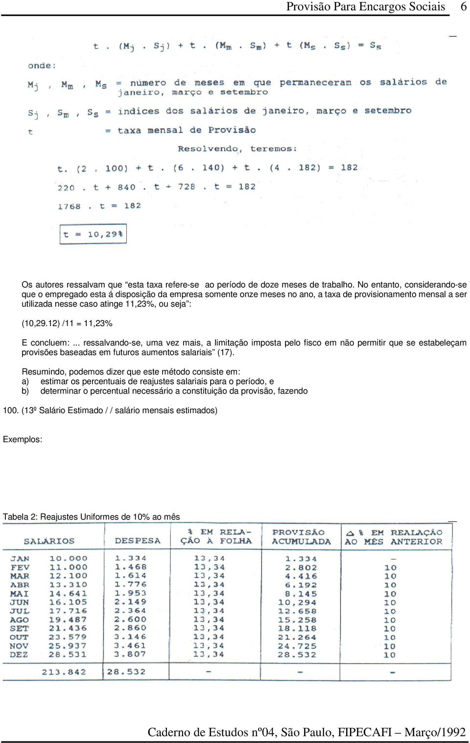 12) /11 = 11,23% E concluem:... ressalvando-se, uma vez mais, a limitação imposta pelo fisco em não permitir que se estabeleçam provisões baseadas em futuros aumentos salariais (17).