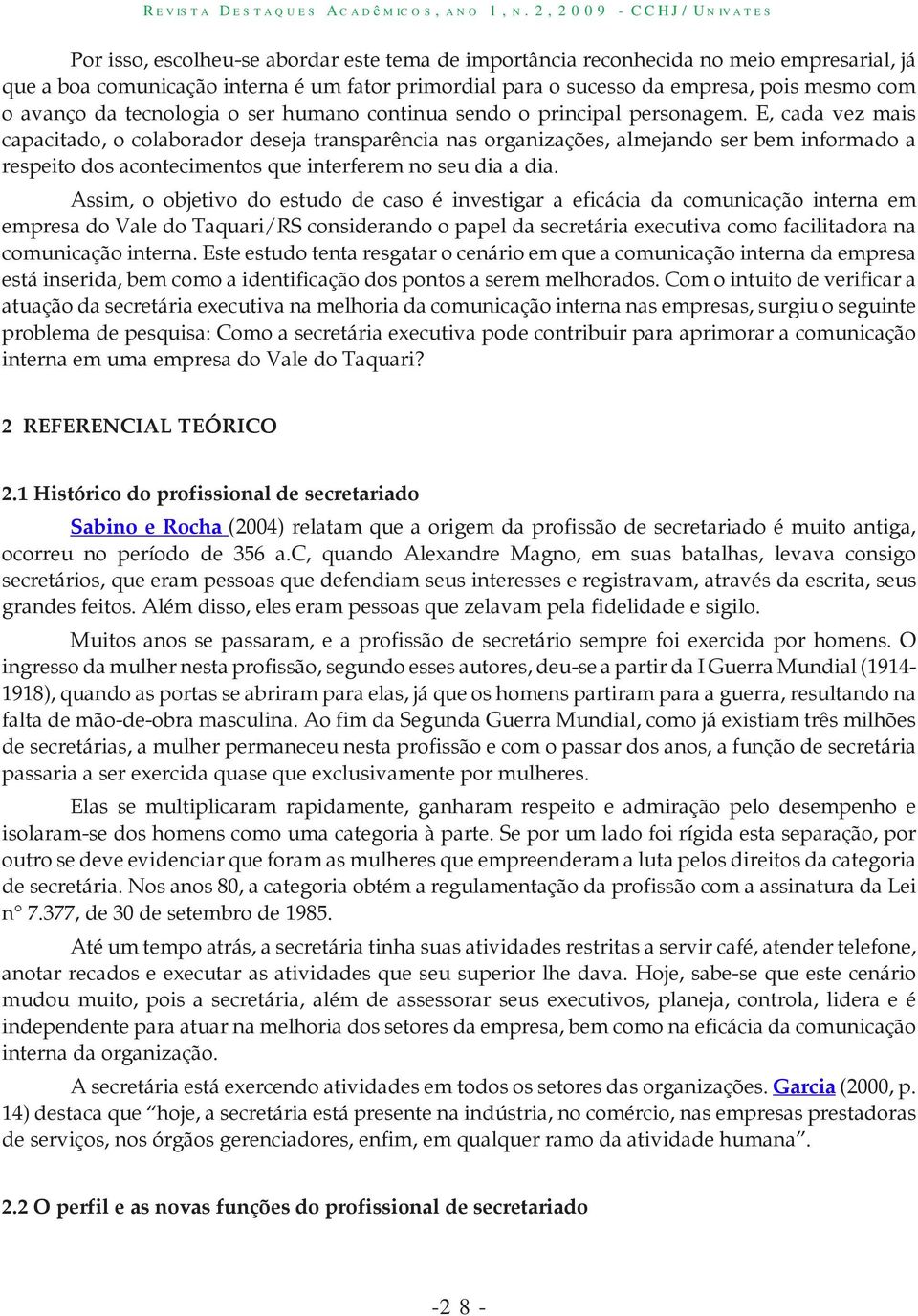 E, cada vez mais capacitado, o colaborador deseja transparência nas organizações, almejando ser bem informado a respeito dos acontecimentos que interferem no seu dia a dia.