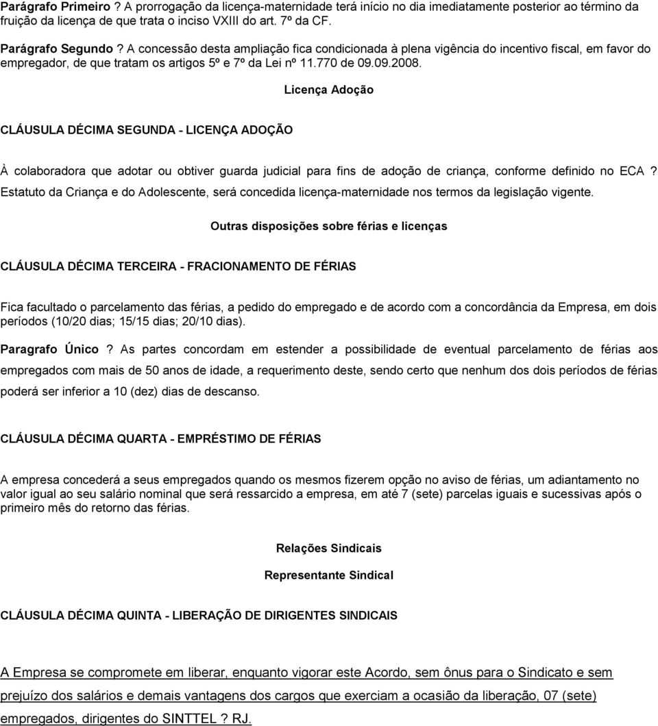 Licença Adoção CLÁUSULA DÉCIMA SEGUNDA - LICENÇA ADOÇÃO À colaboradora que adotar ou obtiver guarda judicial para fins de adoção de criança, conforme definido no ECA?