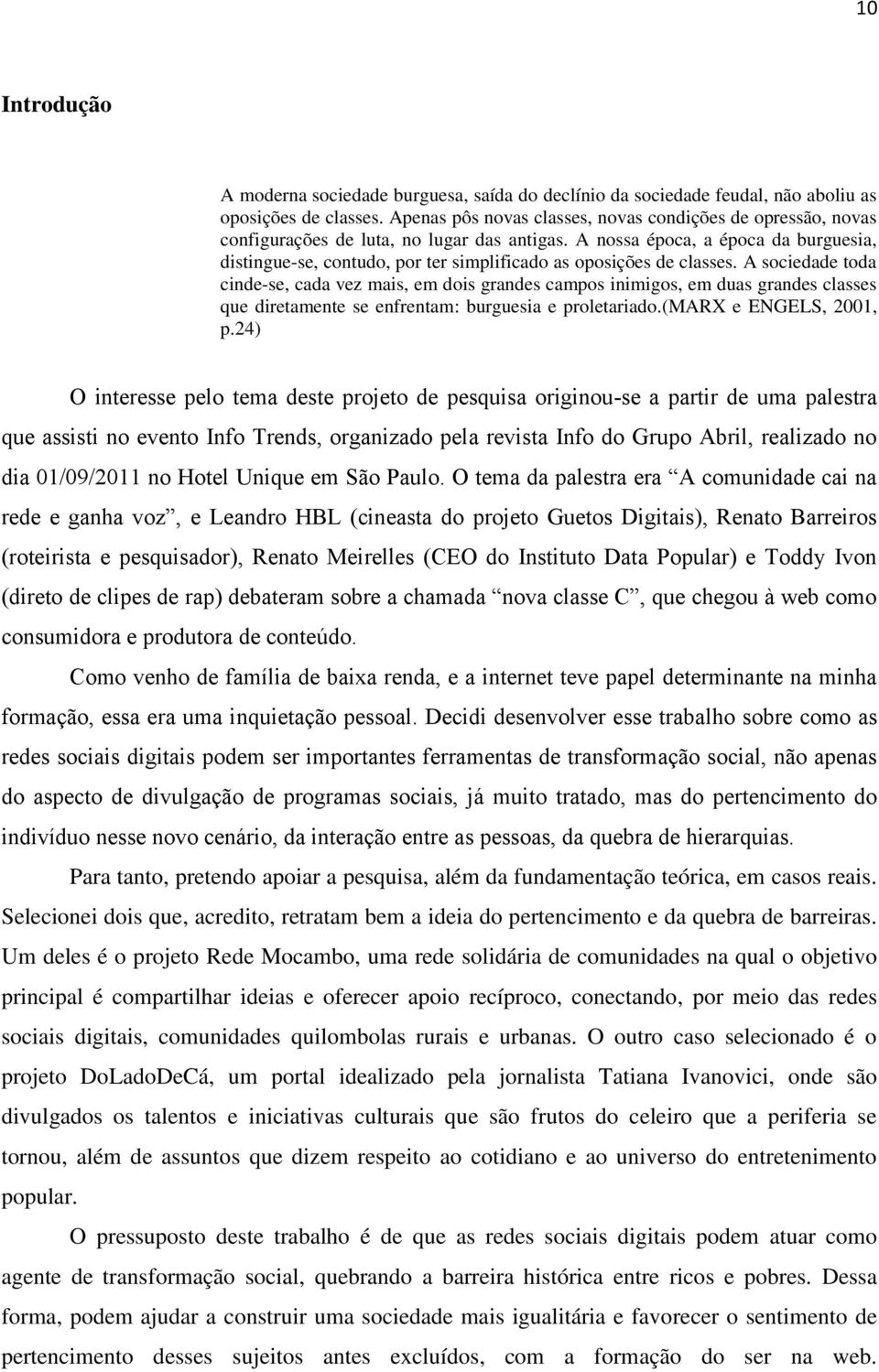 A nossa época, a época da burguesia, distingue-se, contudo, por ter simplificado as oposições de classes.