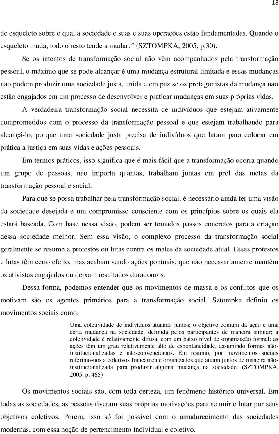 sociedade justa, unida e em paz se os protagonistas da mudança não estão engajados em um processo de desenvolver e praticar mudanças em suas próprias vidas.