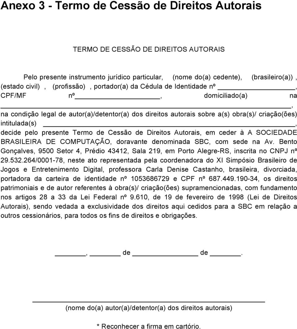 presente Termo de Cessão de Direitos Autorais, em ceder à A SOCIEDADE BRASILEIRA DE COMPUTAÇÃO, doravante denominada SBC, com sede na Av.