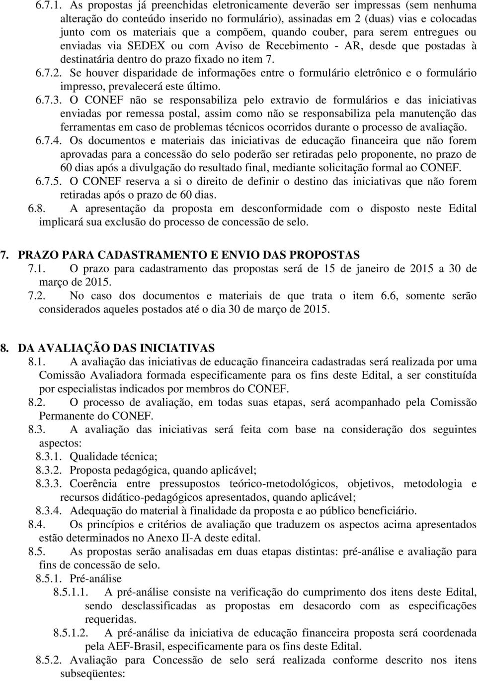 compõem, quando couber, para serem entregues ou enviadas via SEDEX ou com Aviso de Recebimento - AR, desde que postadas à destinatária dentro do prazo fixado no item 7. 6.7.2.