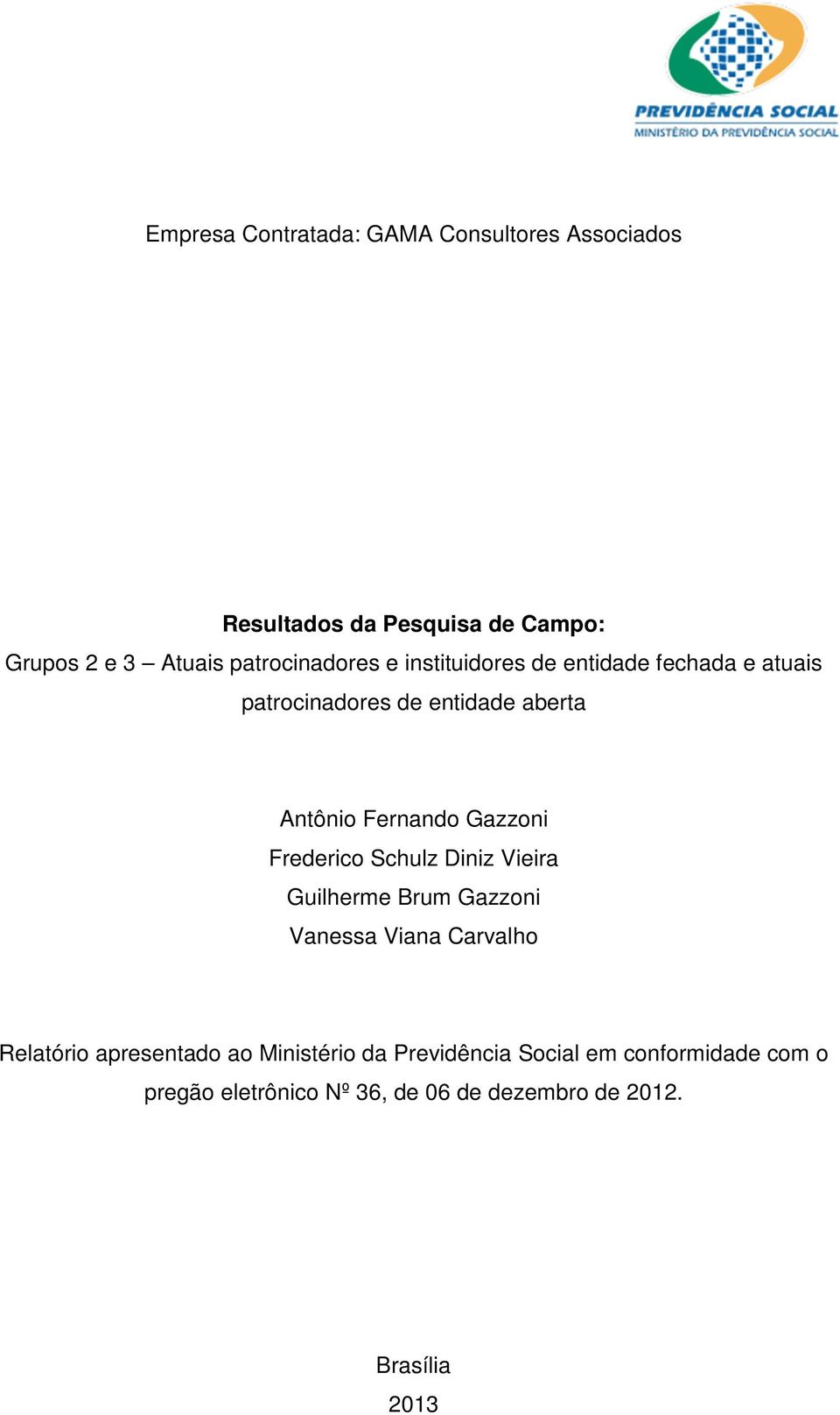 Gazzoni Frederico Schulz Diniz Vieira Guilherme Brum Gazzoni Vanessa Viana Carvalho Relatório apresentado ao