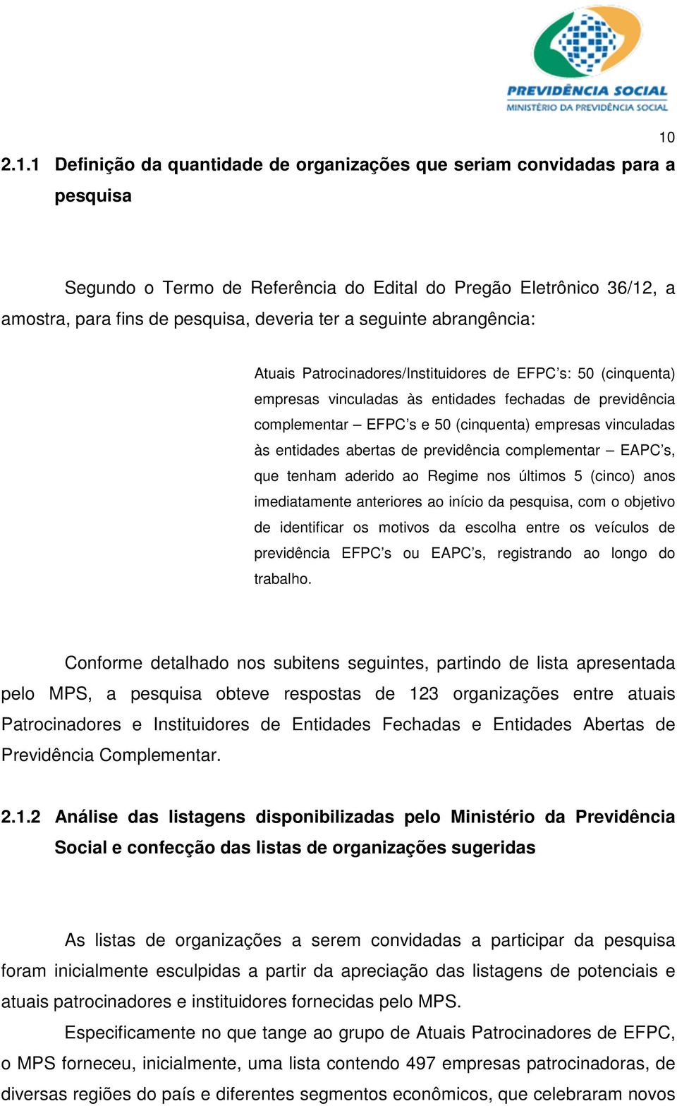 vinculadas às entidades abertas de previdência complementar EAPC s, que tenham aderido ao Regime nos últimos 5 (cinco) anos imediatamente anteriores ao início da pesquisa, com o objetivo de