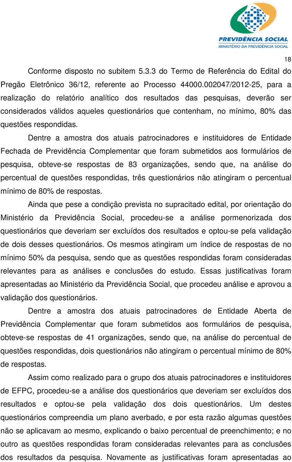 Dentre a amostra dos atuais patrocinadores e instituidores de Entidade Fechada de Previdência Complementar que foram submetidos aos formulários de pesquisa, obteve-se respostas de 83 organizações,