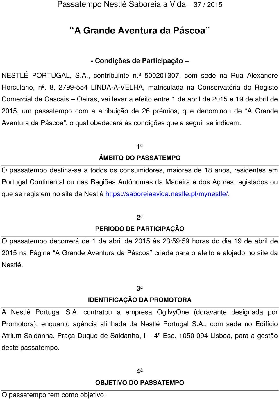 prémios, que denominou de A Grande Aventura da Páscoa, o qual obedecerá às condições que a seguir se indicam: 1ª ÂMBITO DO PASSATEMPO O passatempo destina-se a todos os consumidores, maiores de 18