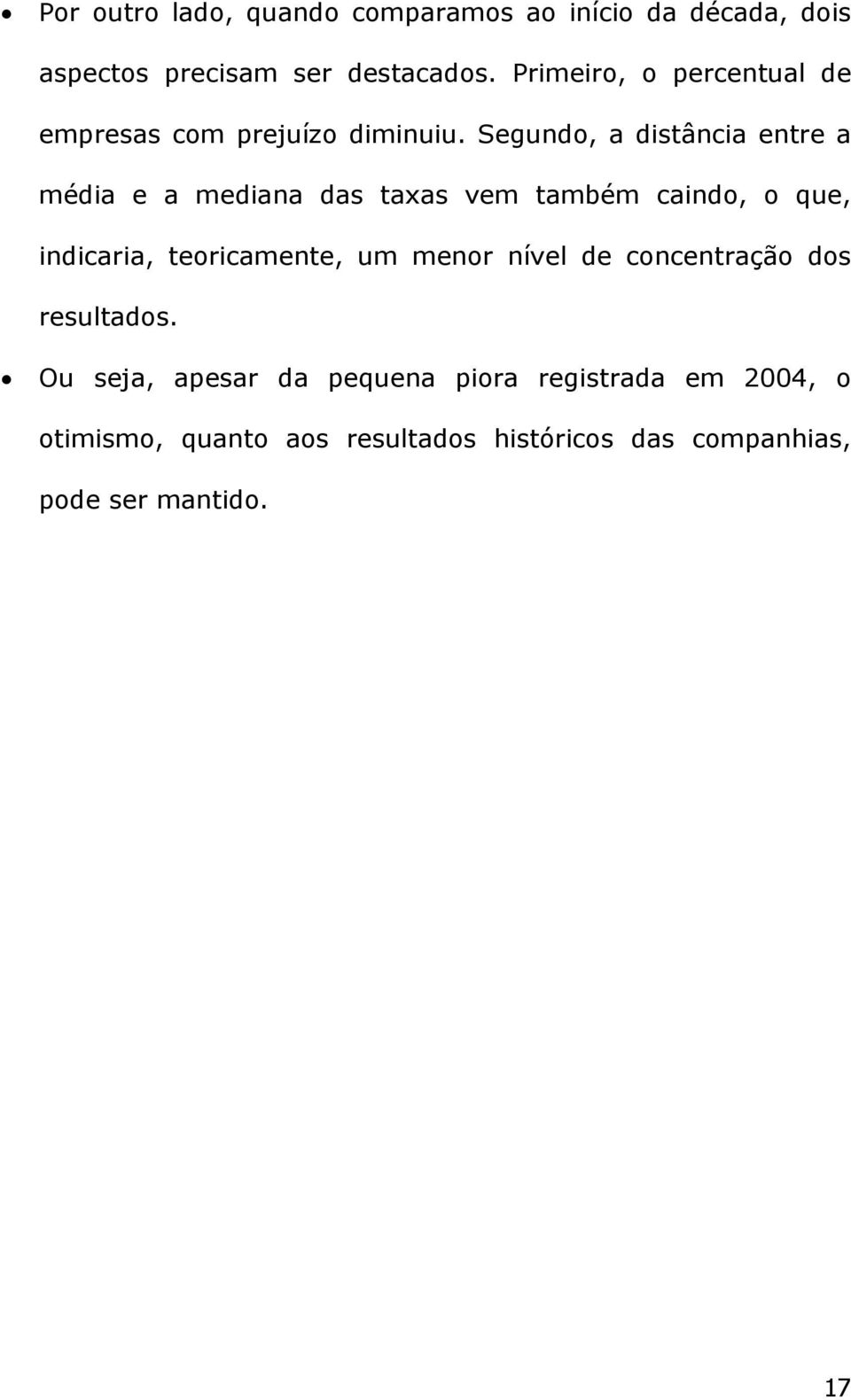 Segundo, a distância entre a média e a mediana das taxas vem também caindo, o que, indicaria, teoricamente, um