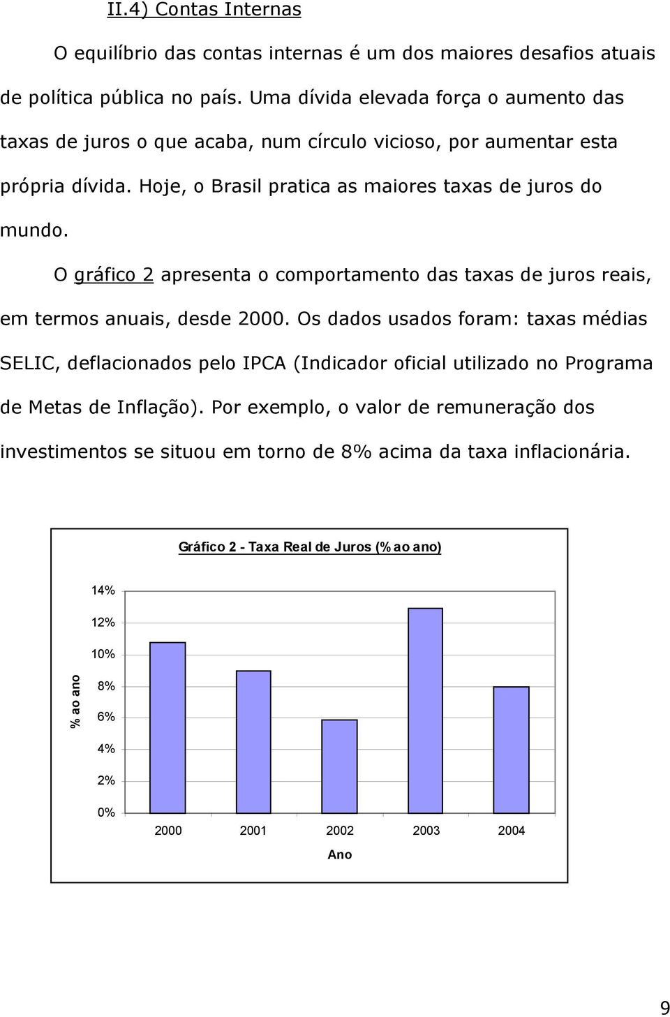 O gráfico 2 apresenta o comportamento das taxas de juros reais, em termos anuais, desde 2000.