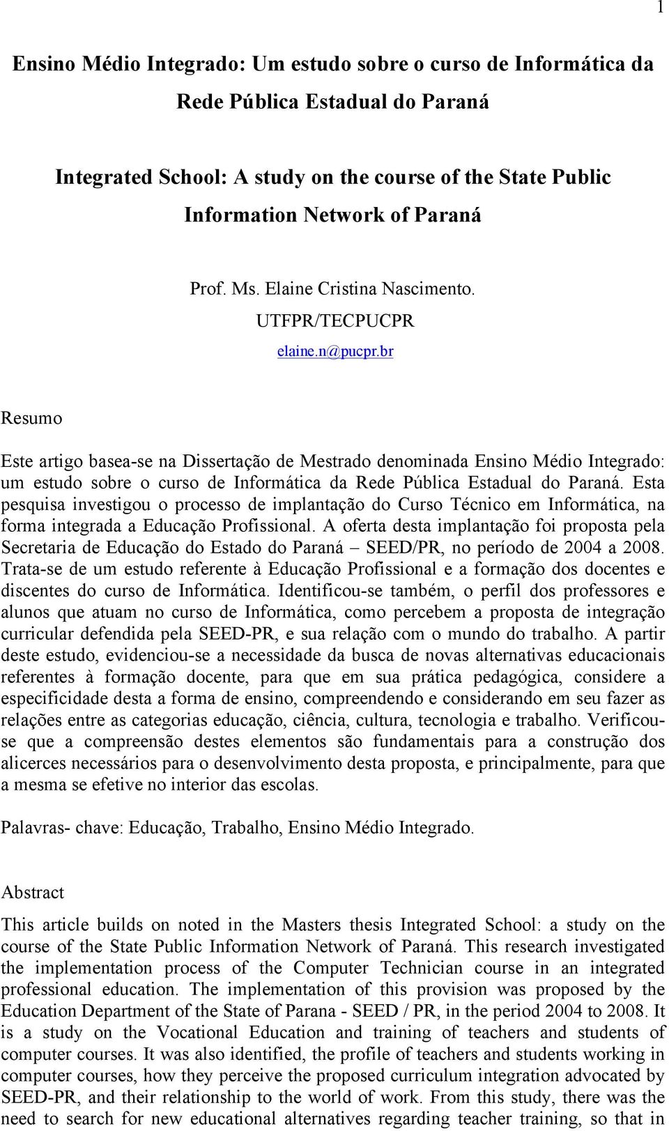 br Resumo Este artigo basea-se na Dissertação de Mestrado denominada Ensino Médio Integrado: um estudo sobre o curso de Informática da Rede Pública Estadual do Paraná.