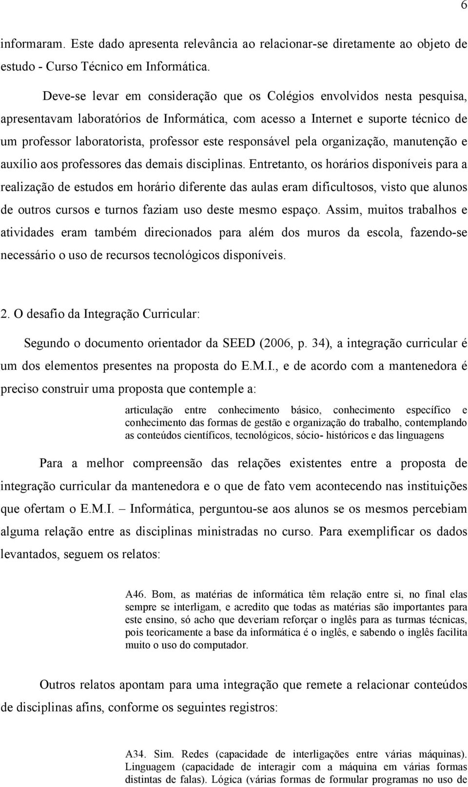 este responsável pela organização, manutenção e auxílio aos professores das demais disciplinas.