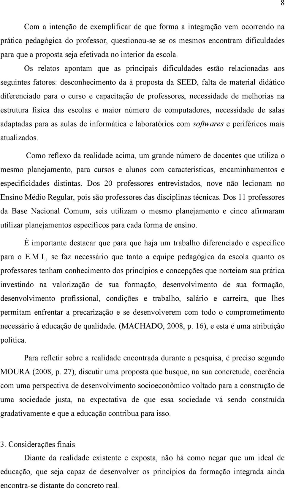 Os relatos apontam que as principais dificuldades estão relacionadas aos seguintes fatores: desconhecimento da à proposta da SEED, falta de material didático diferenciado para o curso e capacitação