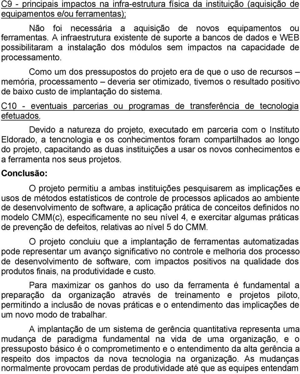 Como um dos pressupostos do projeto era de que o uso de recursos memória, processamento deveria ser otimizado, tivemos o resultado positivo de baixo custo de implantação do sistema.