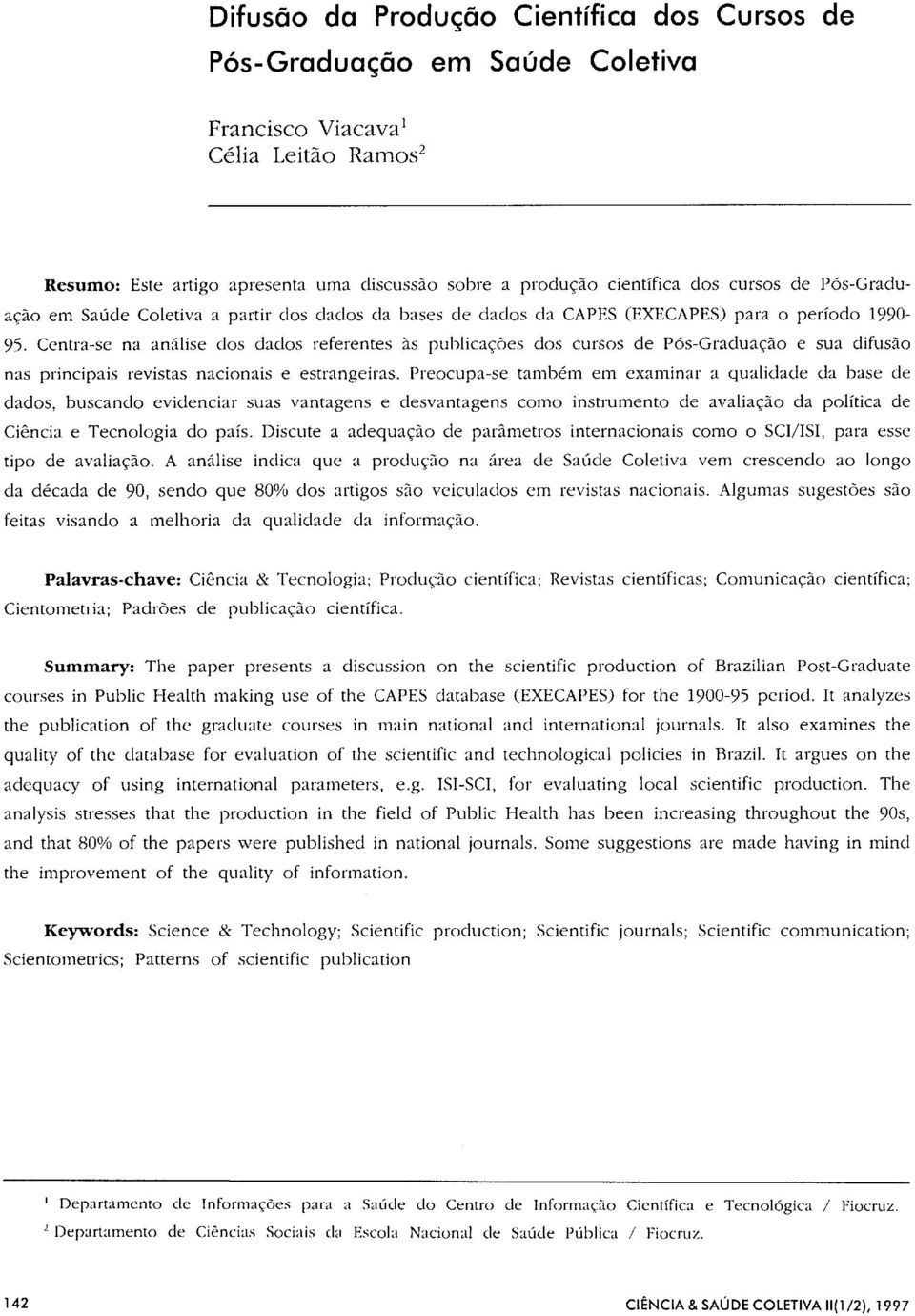 Centra-se na análise dos dados referentes às publicações dos cursos de Pós-Graduação e sua difusão nas principais revistas nacionais e estrangeiras.