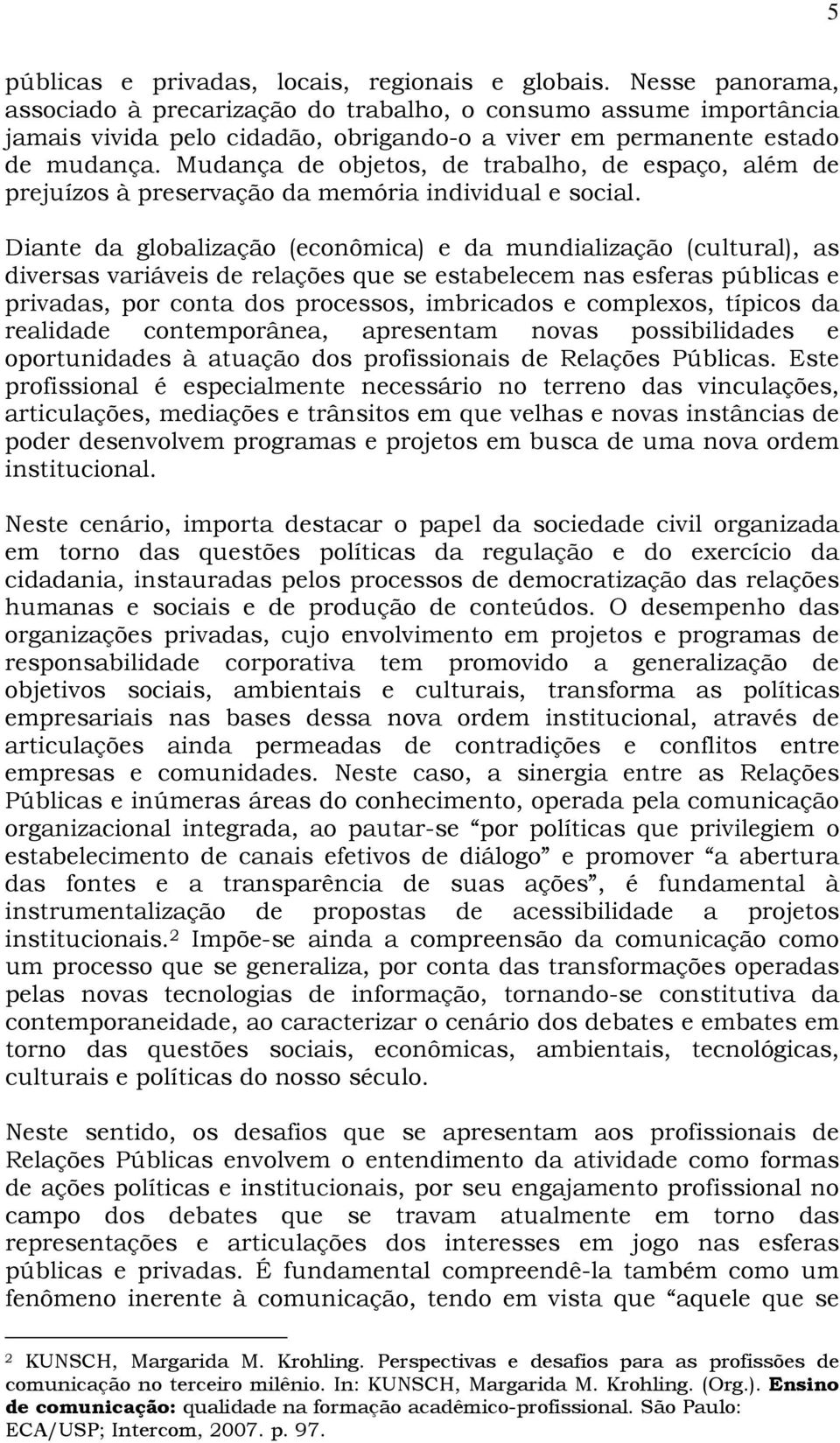 Mudança de objetos, de trabalho, de espaço, além de prejuízos à preservação da memória individual e social.