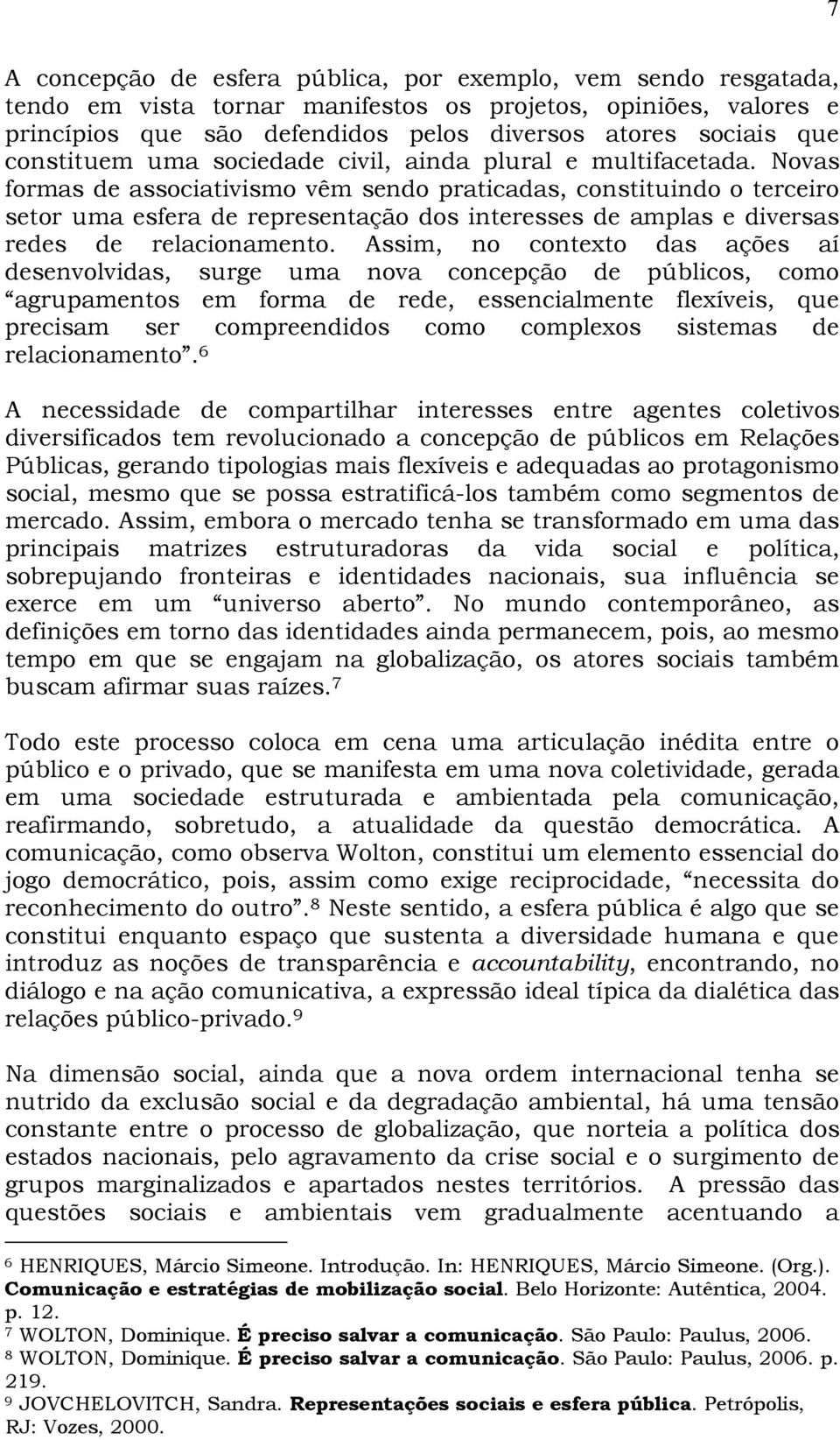 Novas formas de associativismo vêm sendo praticadas, constituindo o terceiro setor uma esfera de representação dos interesses de amplas e diversas redes de relacionamento.