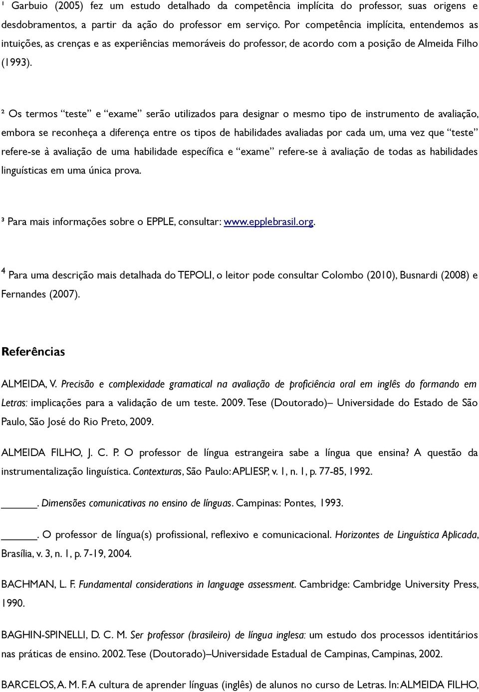 ² Os termos teste e exame serão utilizados para designar o mesmo tipo de instrumento de avaliação, embora se reconheça a diferença entre os tipos de habilidades avaliadas por cada um, uma vez que