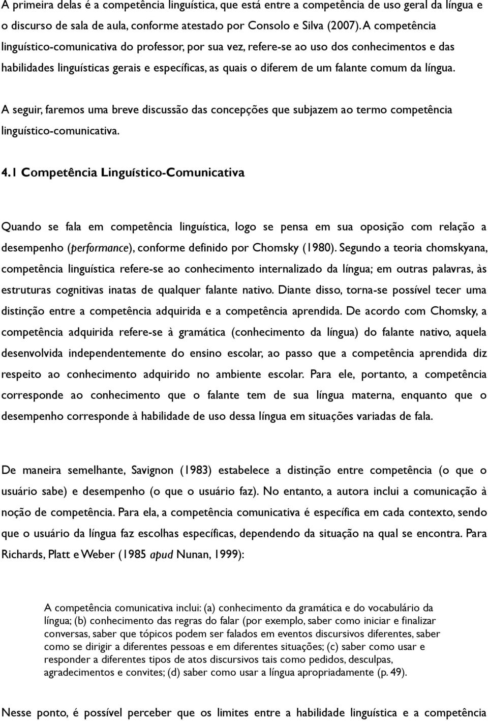 língua. A seguir, faremos uma breve discussão das concepções que subjazem ao termo competência linguístico-comunicativa. 4.