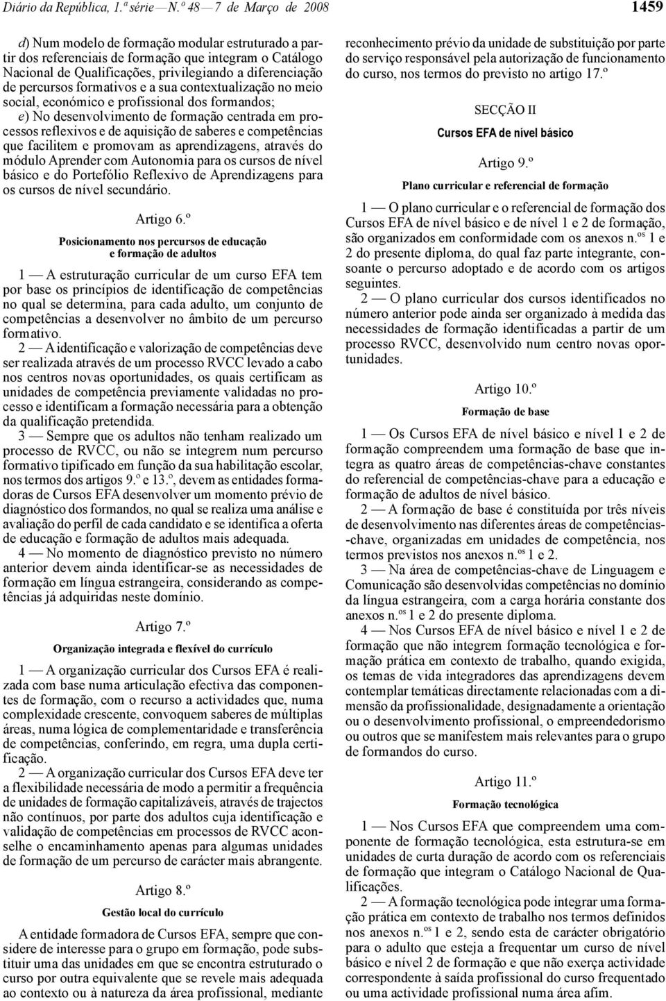 percursos formativos e a sua contextualização no meio social, económico e profissional dos formandos; e) No desenvolvimento de formação centrada em processos reflexivos e de aquisição de saberes e