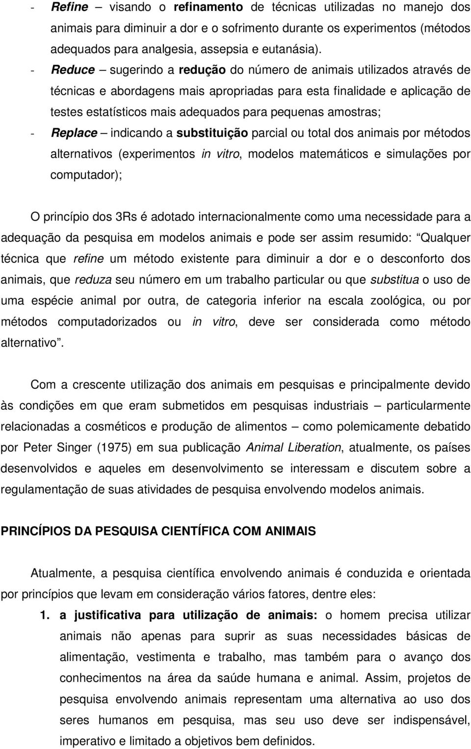 amostras; - Replace indicando a substituição parcial ou total dos animais por métodos alternativos (experimentos in vitro, modelos matemáticos e simulações por computador); O princípio dos 3Rs é