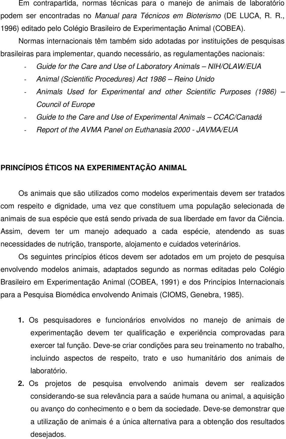 Normas internacionais têm também sido adotadas por instituições de pesquisas brasileiras para implementar, quando necessário, as regulamentações nacionais: - Guide for the Care and Use of Laboratory