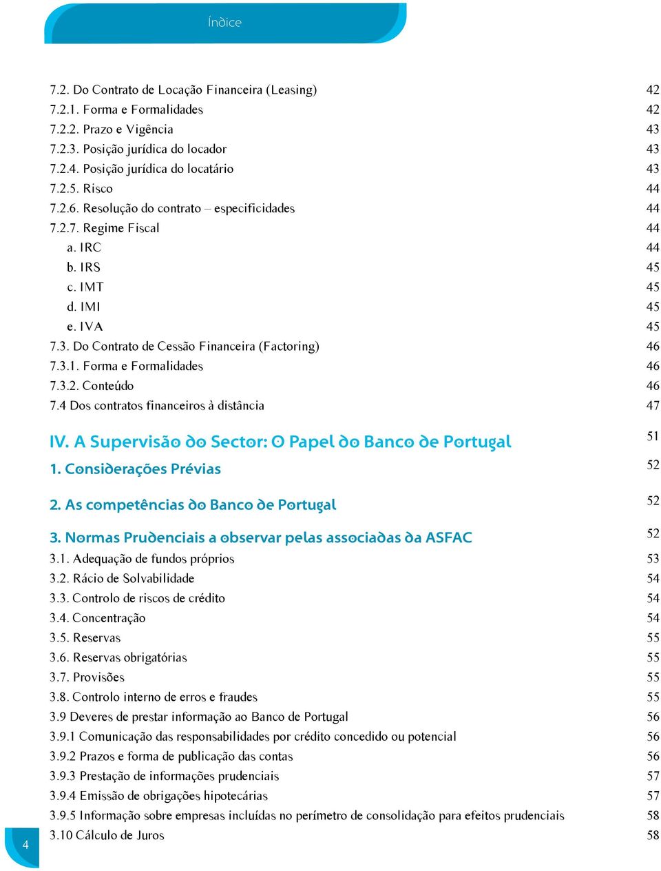 Forma e Formalidades 46 7.3.2. Conteúdo 46 7.4 Dos contratos financeiros à distância 47 IV. A Supervisão do Sector: O Papel do Banco de Portugal 1. Considerações Prévias 52 2.