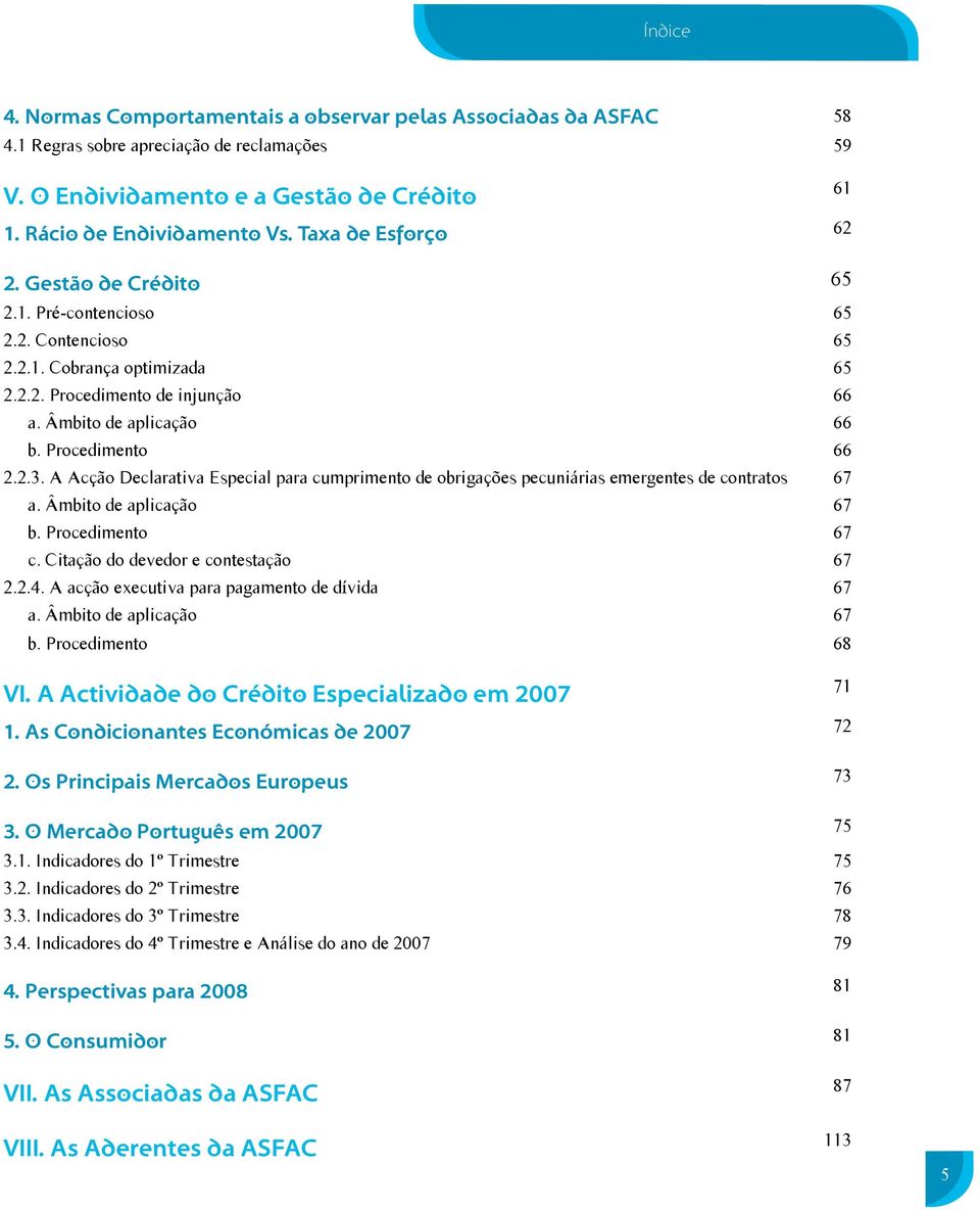 2.3. A Acção Declarativa Especial para cumprimento de obrigações pecuniárias emergentes de contratos 67 a. Âmbito de aplicação 67 b. Procedimento 67 c. Citação do devedor e contestação 67 2.2.4.