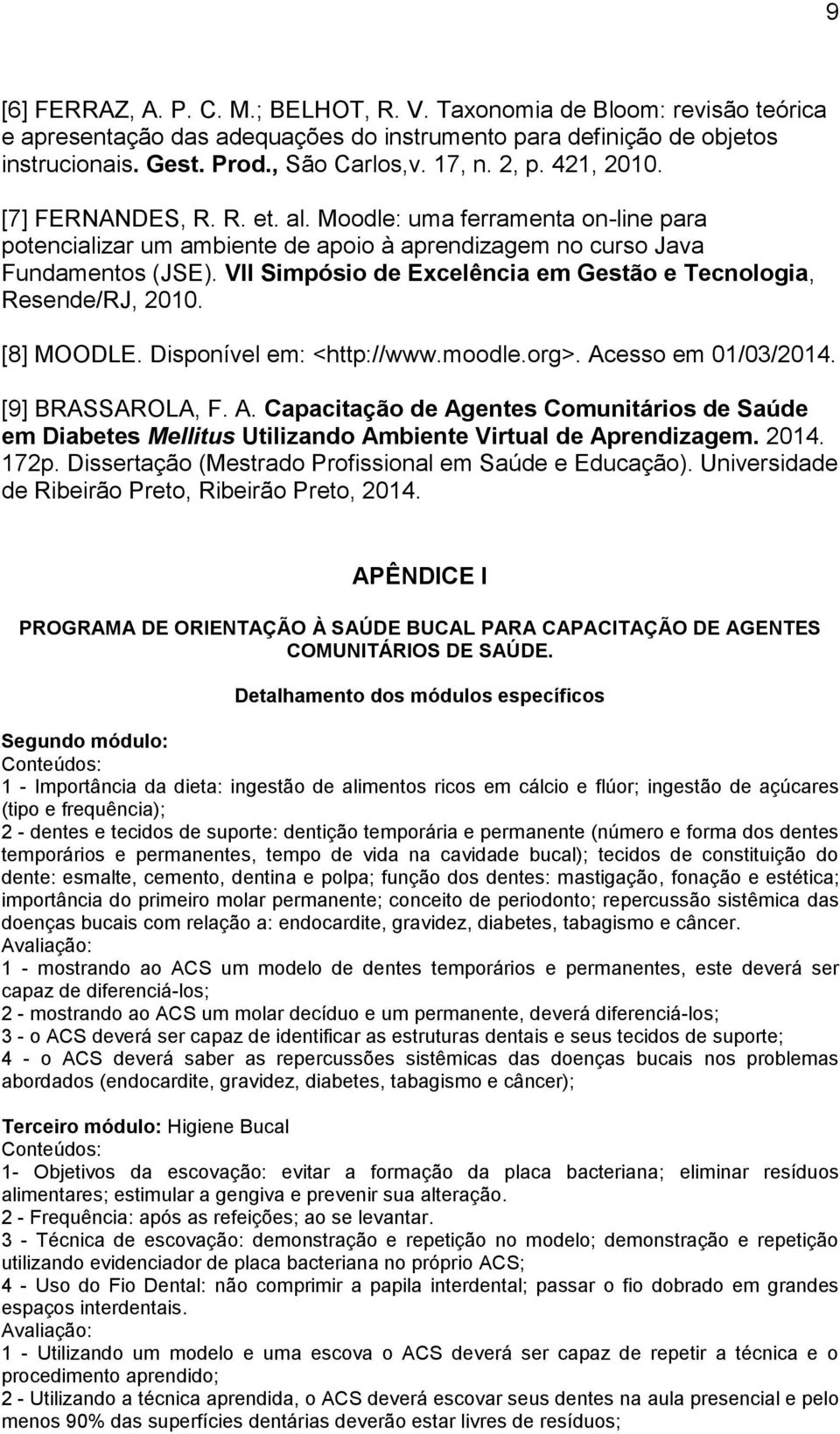 VII Simpósio de Excelência em Gestão e Tecnologia, Resende/RJ, 2010. [8] MOODLE. Disponível em: <http://www.moodle.org>. Ac