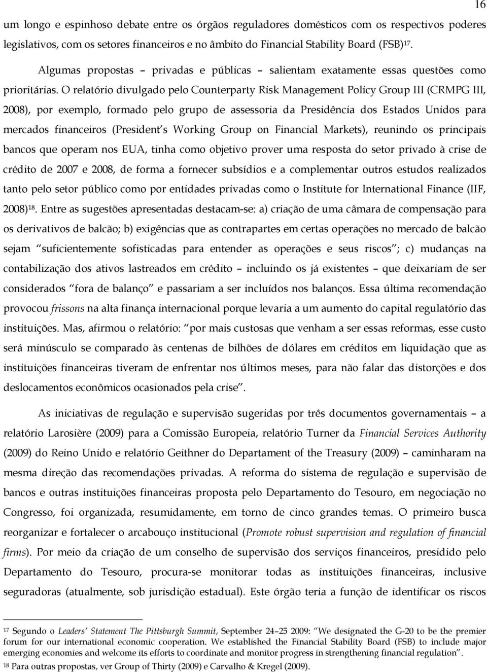 O relatório divulgado pelo Counterparty Risk Management Policy Group III (CRMPG III, ), por exemplo, formado pelo grupo de assessoria da Presidência dos Estados Unidos para mercados financeiros