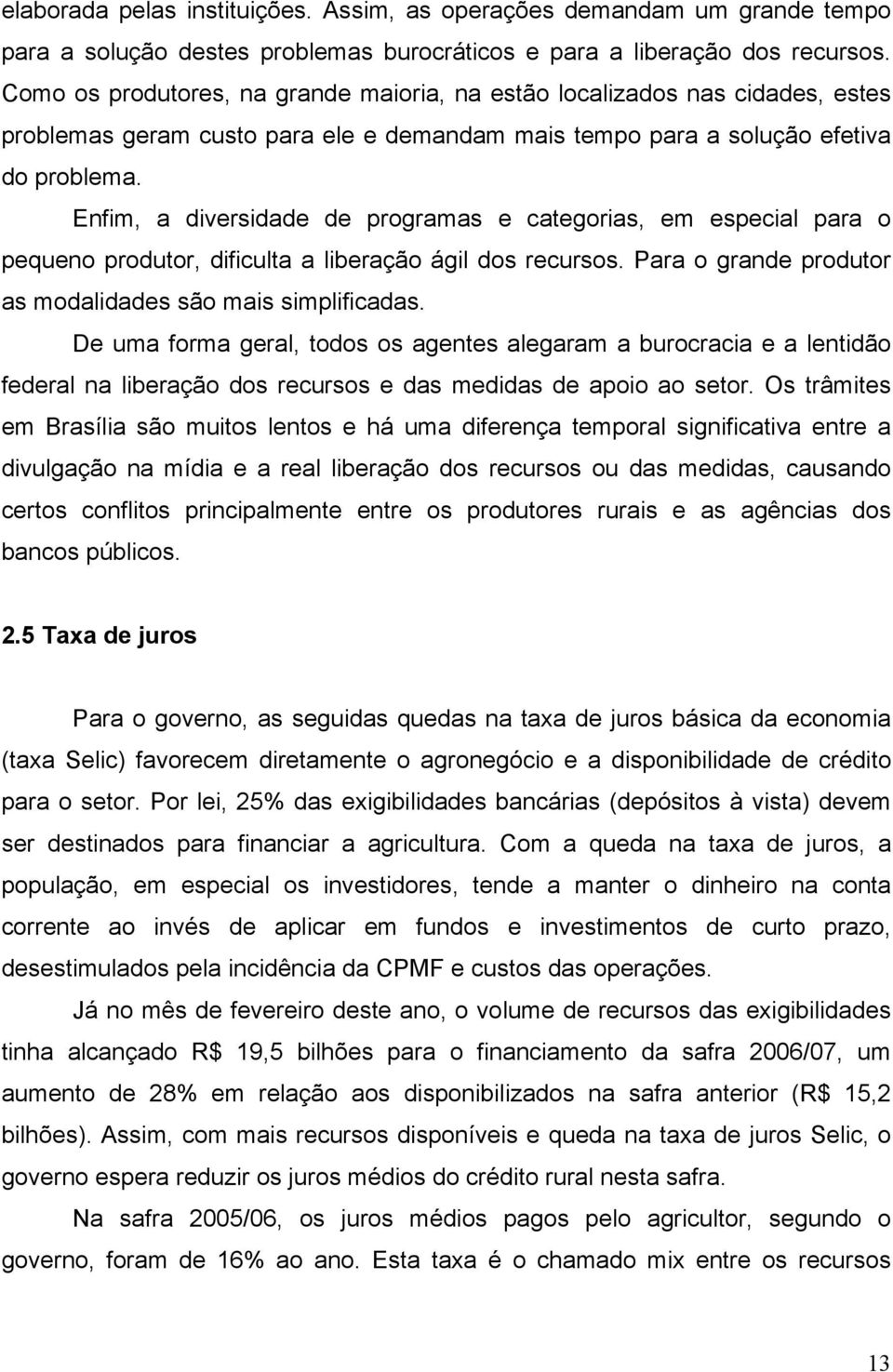 Enfim, a diversidade de programas e categorias, em especial para o pequeno produtor, dificulta a liberação ágil dos recursos. Para o grande produtor as modalidades são mais simplificadas.