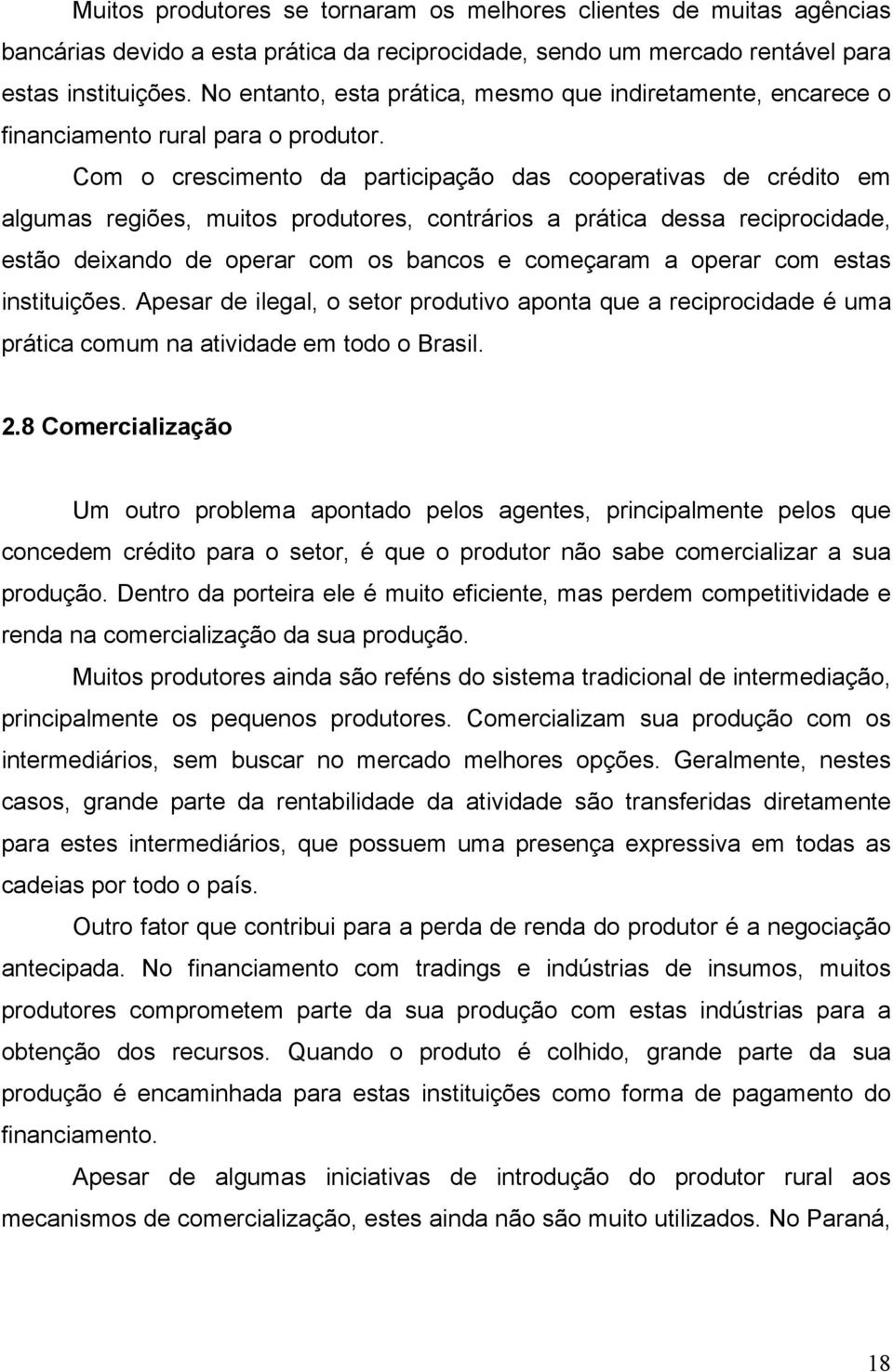 Com o crescimento da participação das cooperativas de crédito em algumas regiões, muitos produtores, contrários a prática dessa reciprocidade, estão deixando de operar com os bancos e começaram a