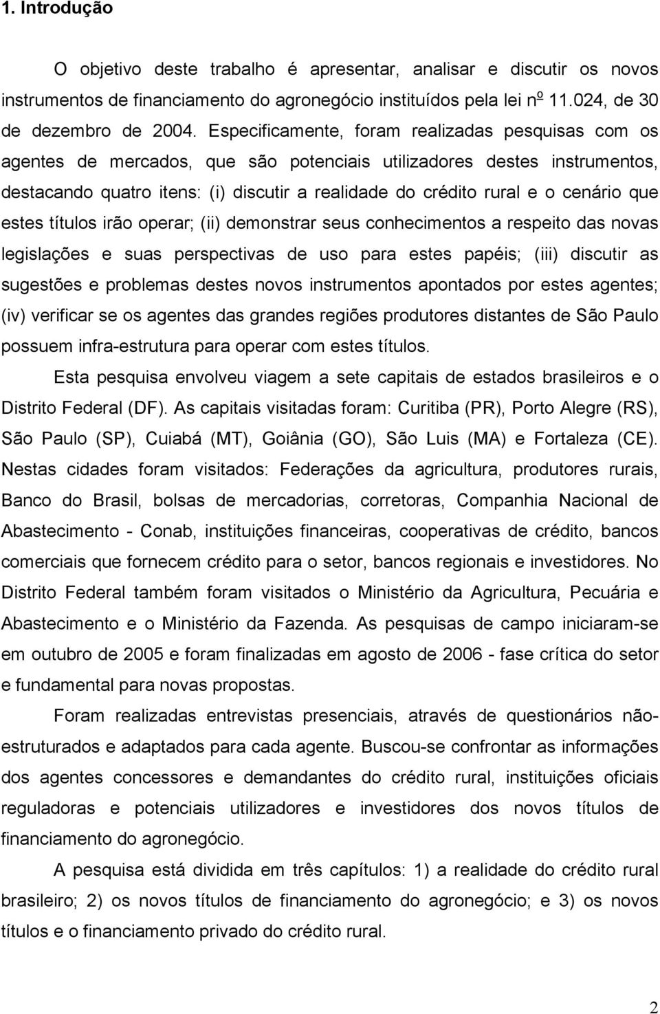 cenário que estes títulos irão operar; (ii) demonstrar seus conhecimentos a respeito das novas legislações e suas perspectivas de uso para estes papéis; (iii) discutir as sugestões e problemas destes