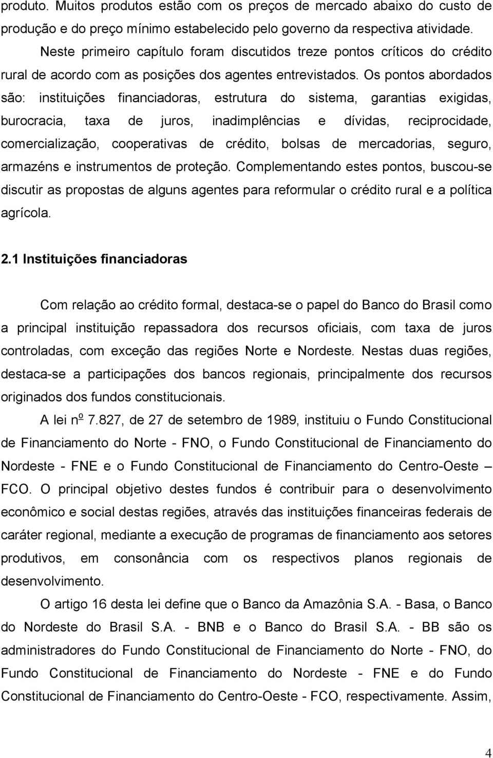 Os pontos abordados são: instituições financiadoras, estrutura do sistema, garantias exigidas, burocracia, taxa de juros, inadimplências e dívidas, reciprocidade, comercialização, cooperativas de