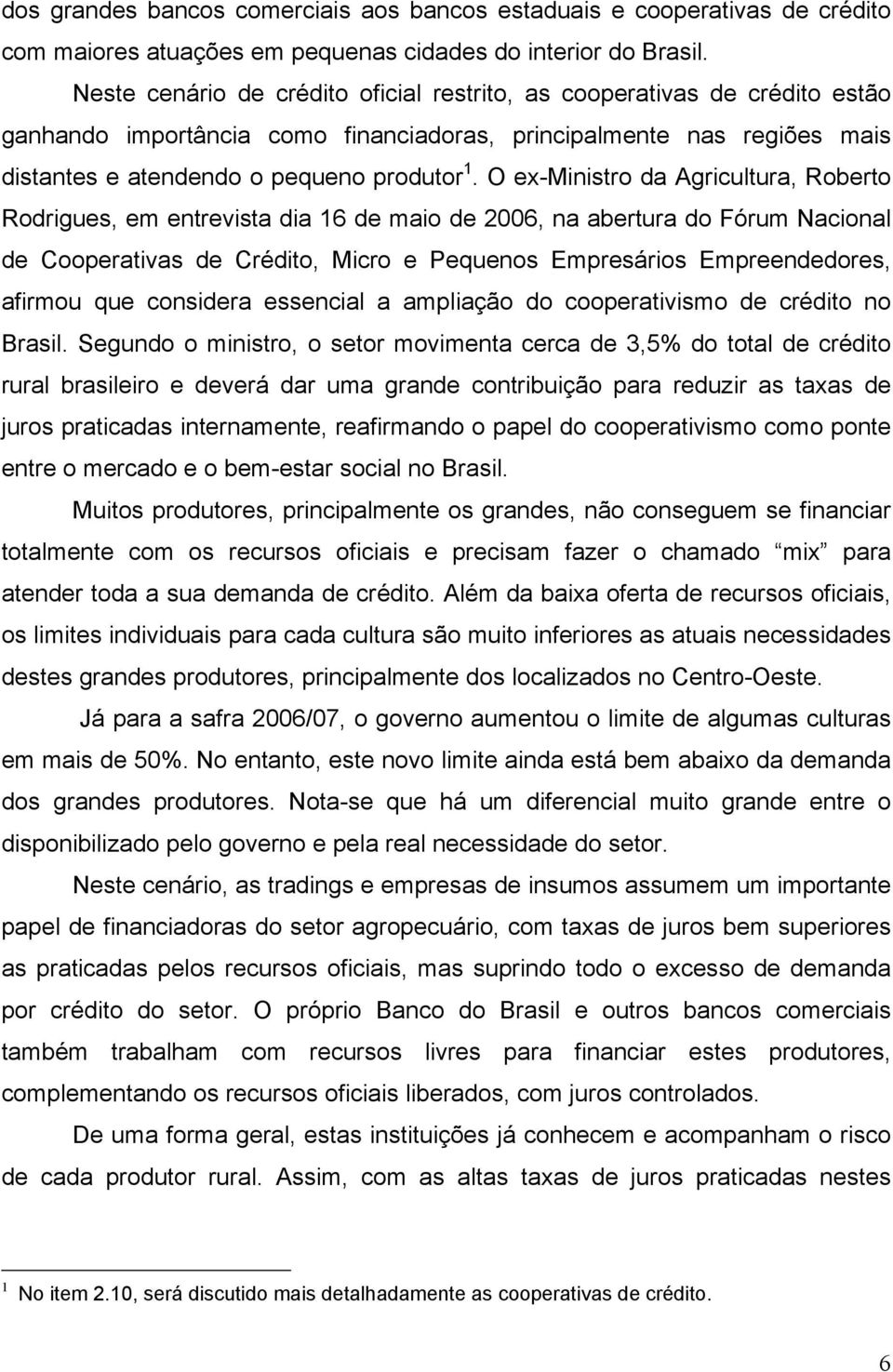 O ex-ministro da Agricultura, Roberto Rodrigues, em entrevista dia 16 de maio de 2006, na abertura do Fórum Nacional de Cooperativas de Crédito, Micro e Pequenos Empresários Empreendedores, afirmou